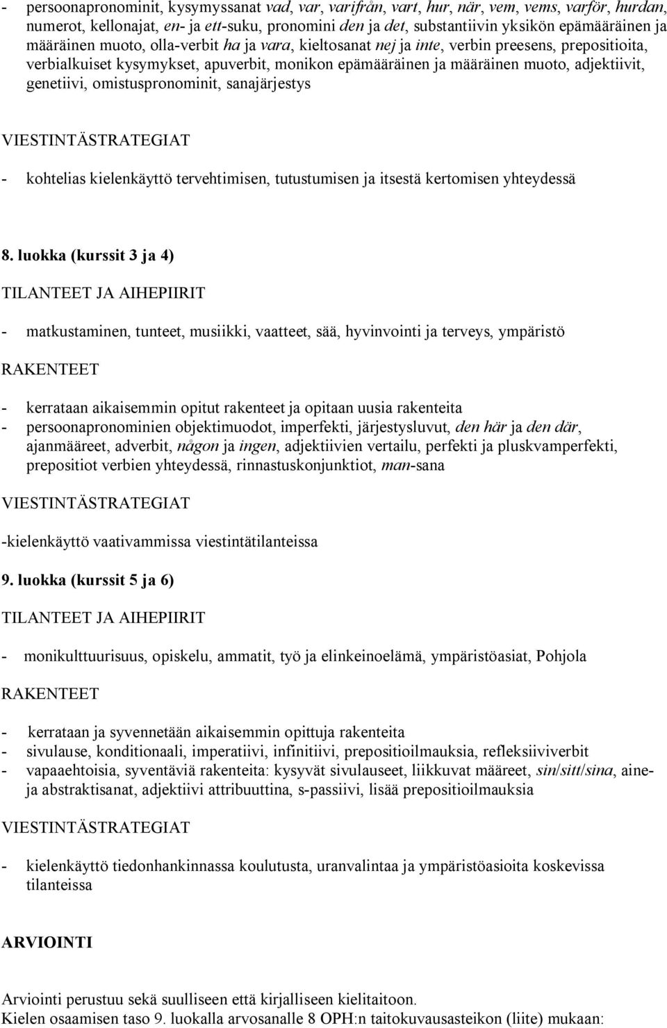 omistuspronominit, sanajärjestys VIESTINTÄSTRATEGIAT - kohtelias kielenkäyttö tervehtimisen, tutustumisen ja itsestä kertomisen yhteydessä 8.