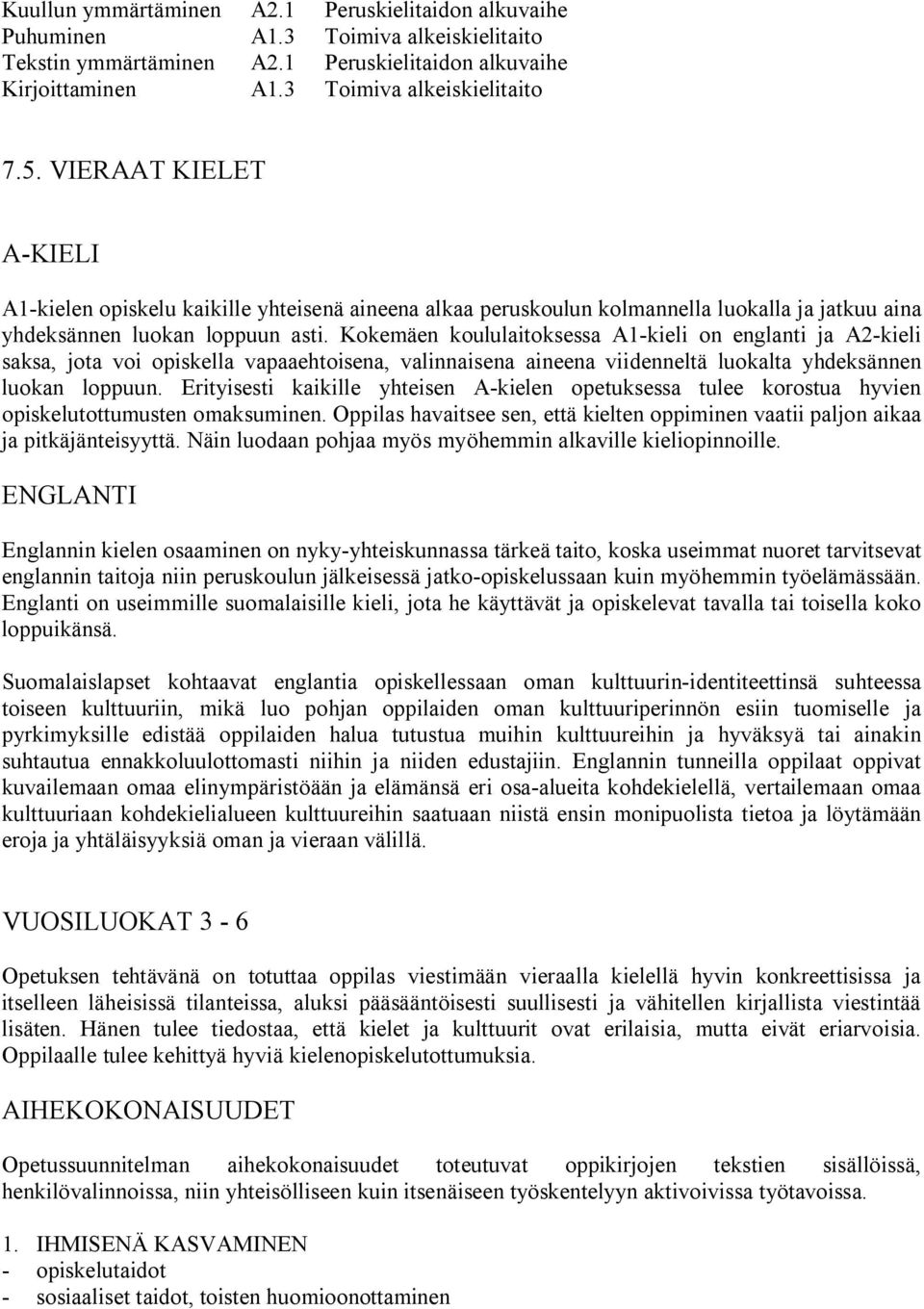 Kokemäen koululaitoksessa A1-kieli on englanti ja A2-kieli saksa, jota voi opiskella vapaaehtoisena, valinnaisena aineena viidenneltä luokalta yhdeksännen luokan loppuun.