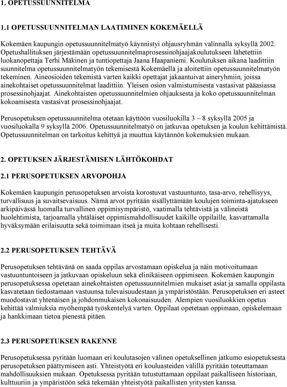 Koulutuksen aikana laadittiin suunnitelma opetussuunnitelmatyön tekemisestä Kokemäellä ja aloitettiin opetussuunnitelmatyön tekeminen.