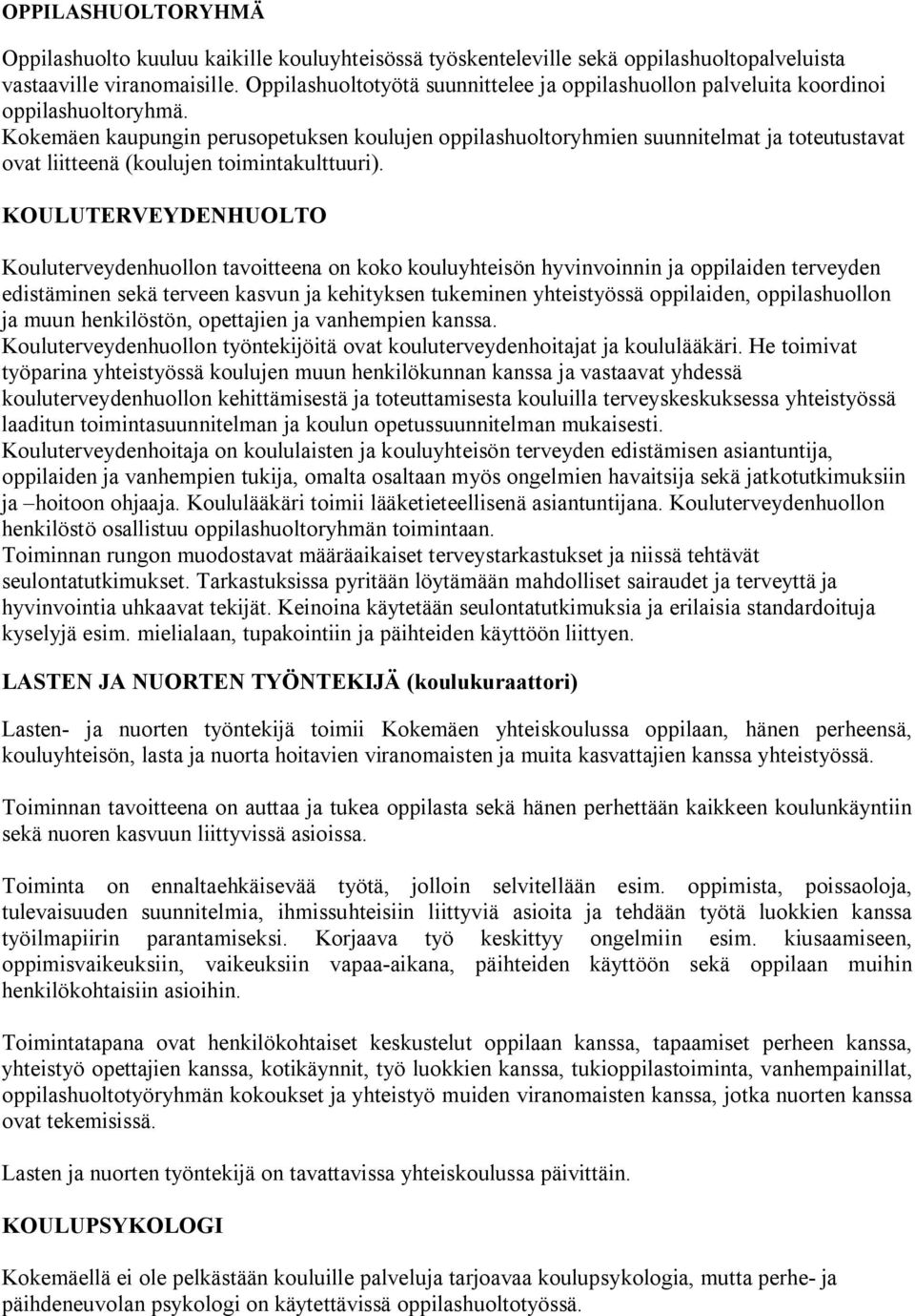 Kokemäen kaupungin perusopetuksen koulujen oppilashuoltoryhmien suunnitelmat ja toteutustavat ovat liitteenä (koulujen toimintakulttuuri).