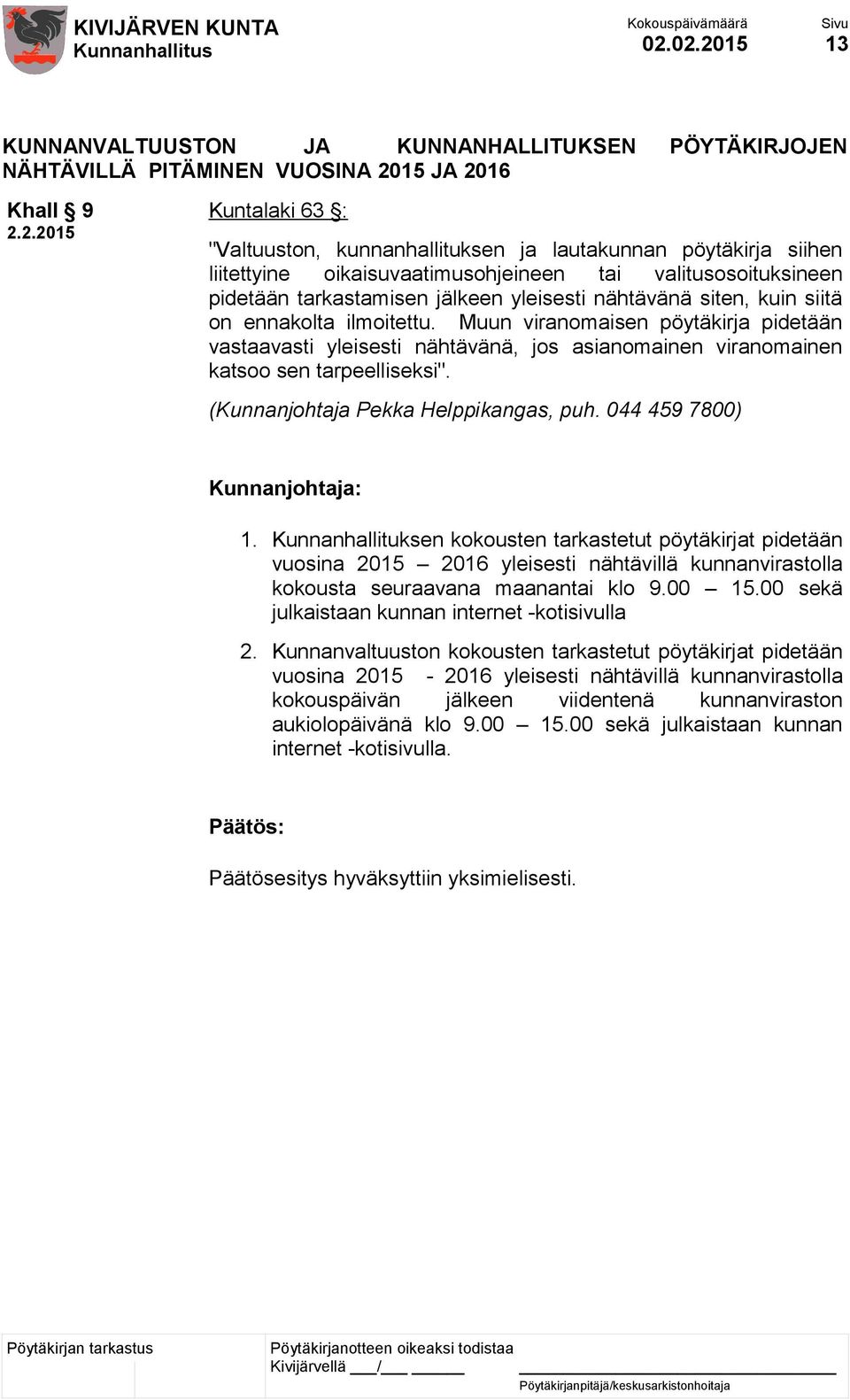 Muun viranomaisen pöytäkirja pidetään vastaavasti yleisesti nähtävänä, jos asianomainen viranomainen katsoo sen tarpeelliseksi". 1.