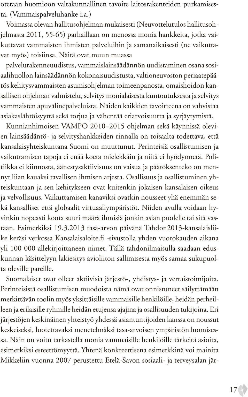 takunnallinen tavoite laitosrakenteiden purkamisesta. (Vammaispalveluhanke i.a.) Voimassa olevan hallitusohjelman mukaisesti (Neuvottelutulos hallitusohjelmasta 2011, 55-65) parhaillaan on menossa