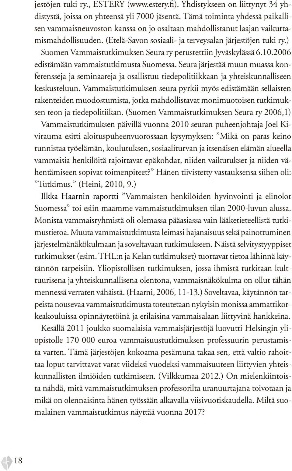 ) Suomen Vammaistutkimuksen Seura ry perustettiin Jyväskylässä 6.10.2006 edistämään vammaistutkimusta Suomessa.