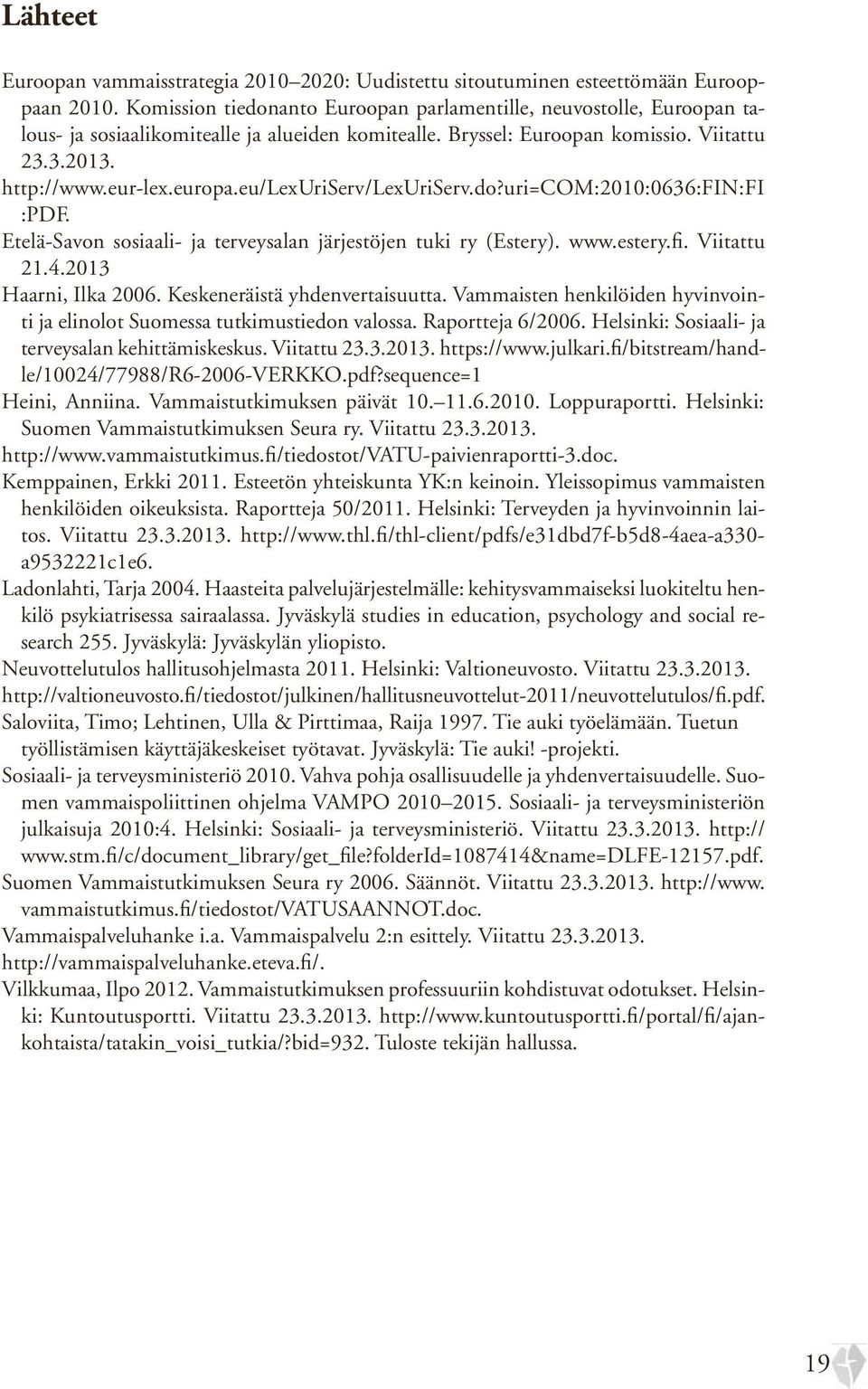 eu/lexuriserv/lexuriserv.do?uri=com:2010:0636:fin:fi :PDF. Etelä-Savon sosiaali- ja terveysalan järjestöjen tuki ry (Estery). www.estery.fi. Viitattu 21.4.2013 Haarni, Ilka 2006.