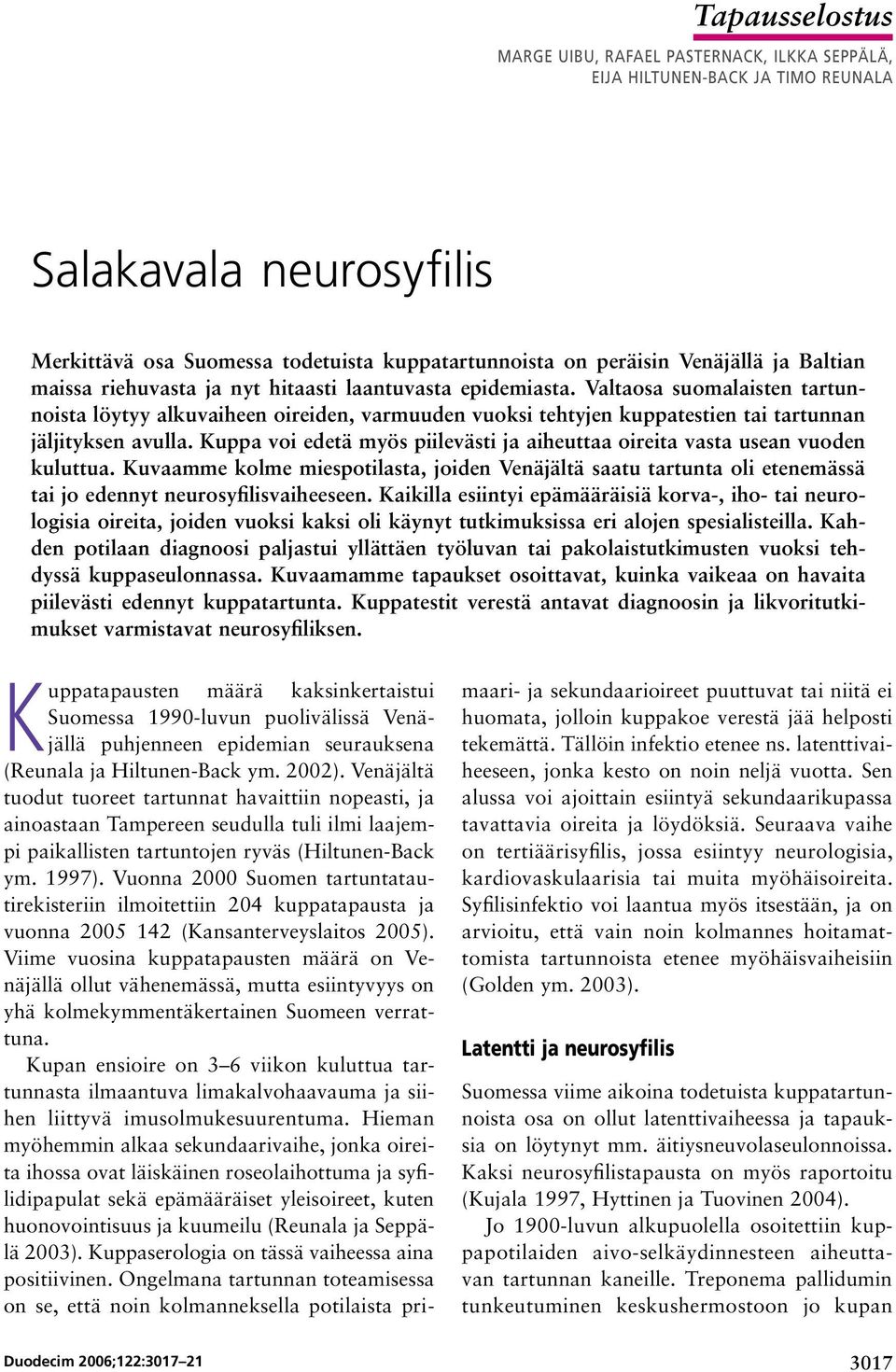 Kuppa voi edetä myös piilevästi ja aiheuttaa oireita vasta usean vuoden kuluttua. Kuvaamme kolme miespotilasta, joiden Venäjältä saatu tartunta oli etenemässä tai jo edennyt neurosyfilisvaiheeseen.