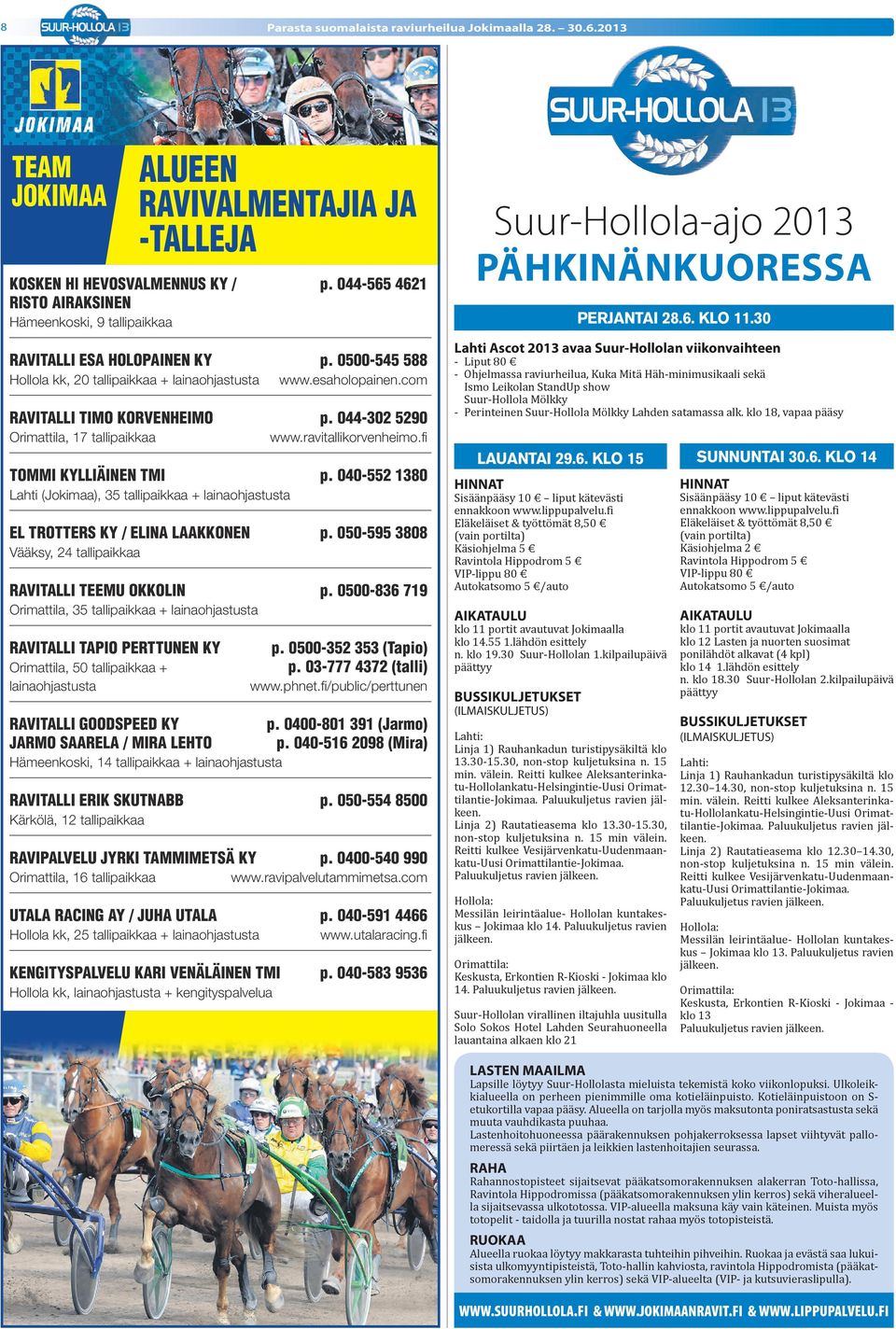 040-552 1380 ahti (Jokimaa), 35 tallipaikkaa + lainaohjastusta E TROTTERS KY / EIN KKONEN p. 050-595 3808 Vääksy, 24 tallipaikkaa RVITI TEEMU OKKOIN p.