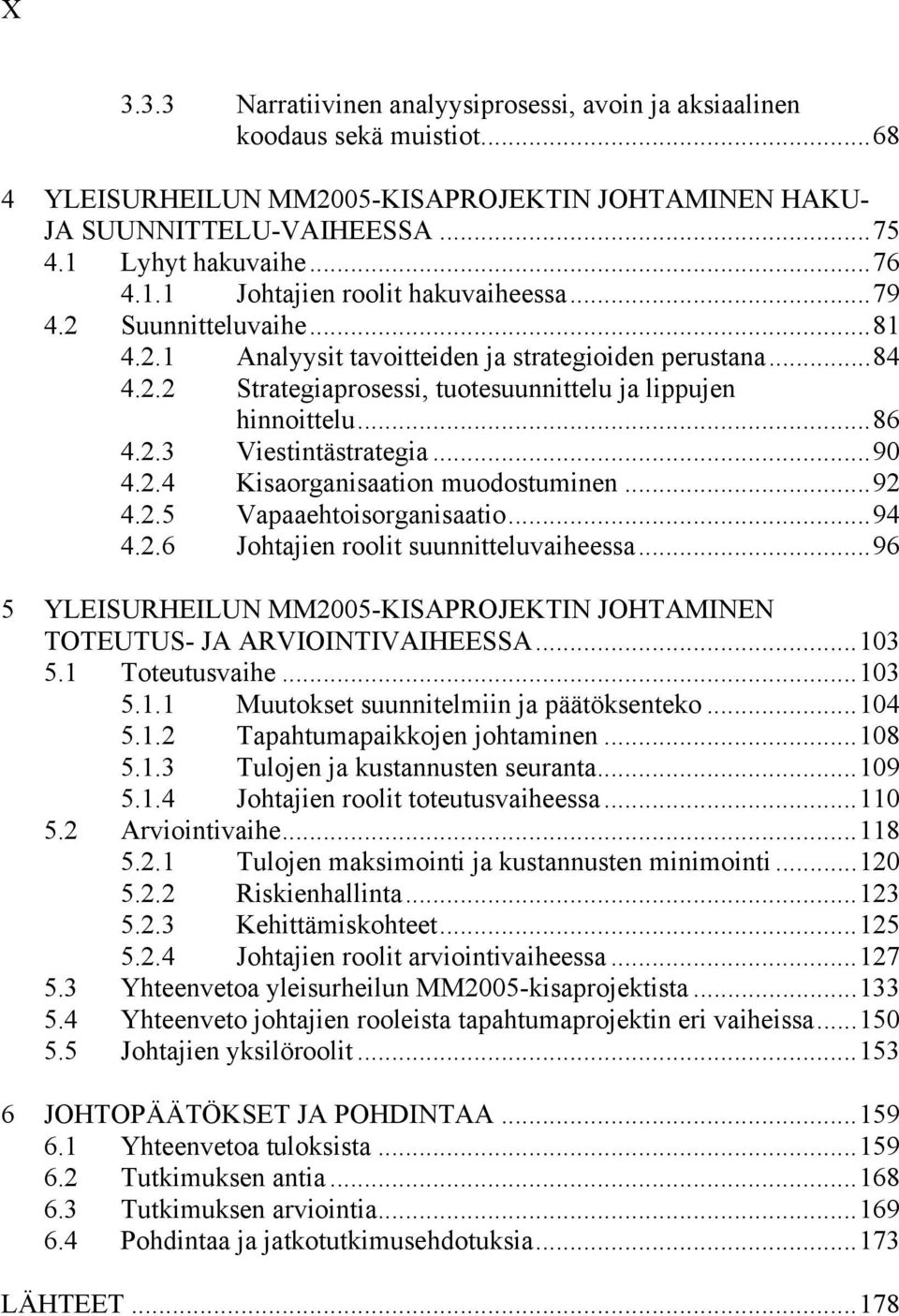 2.3 Viestintästrategia...90 4.2.4 Kisaorganisaation muodostuminen...92 4.2.5 Vapaaehtoisorganisaatio...94 4.2.6 Johtajien roolit suunnitteluvaiheessa.