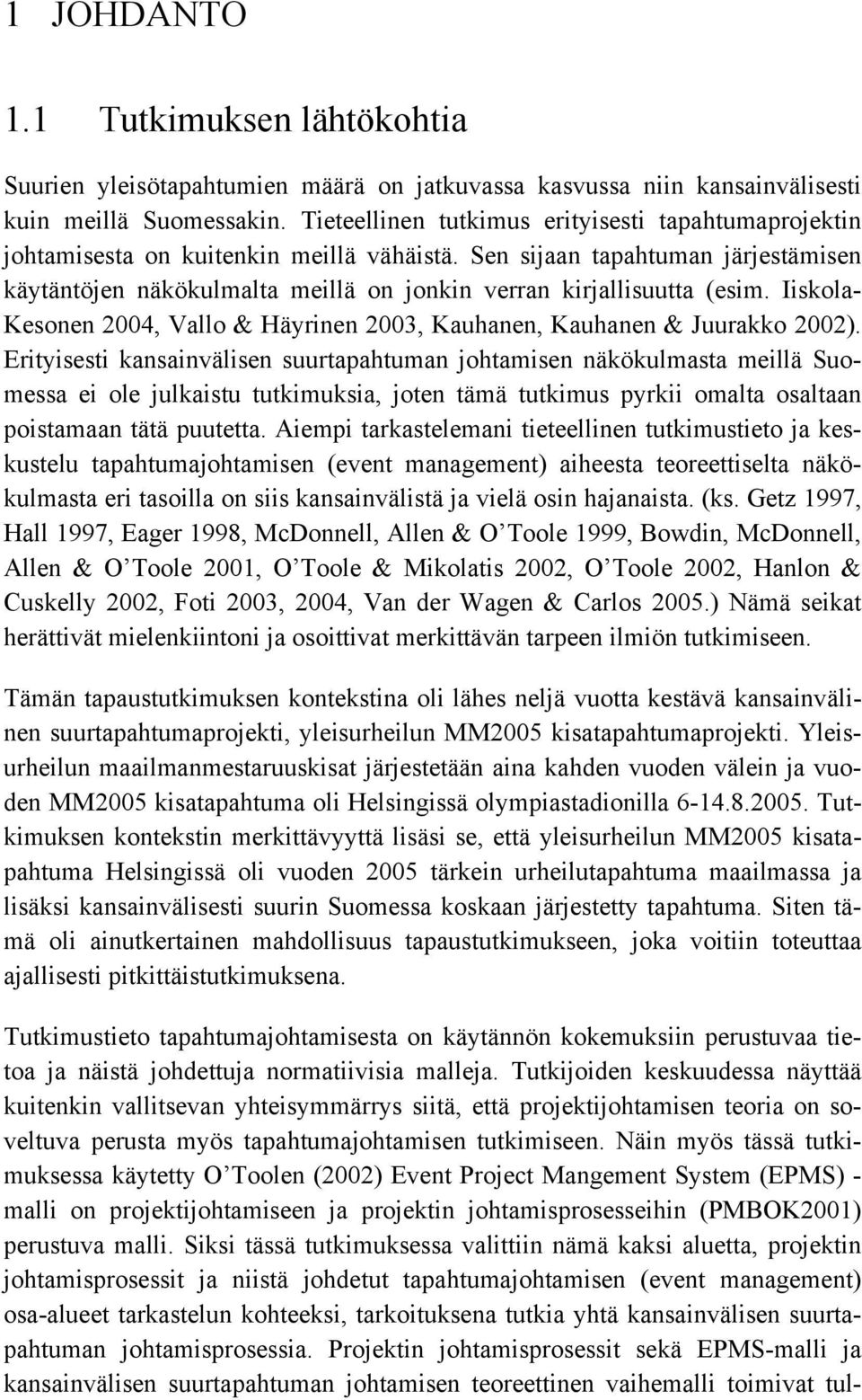 Sen sijaan tapahtuman järjestämisen käytäntöjen näkökulmalta meillä on jonkin verran kirjallisuutta (esim. Iiskola- Kesonen 2004, Vallo & Häyrinen 2003, Kauhanen, Kauhanen & Juurakko 2002).