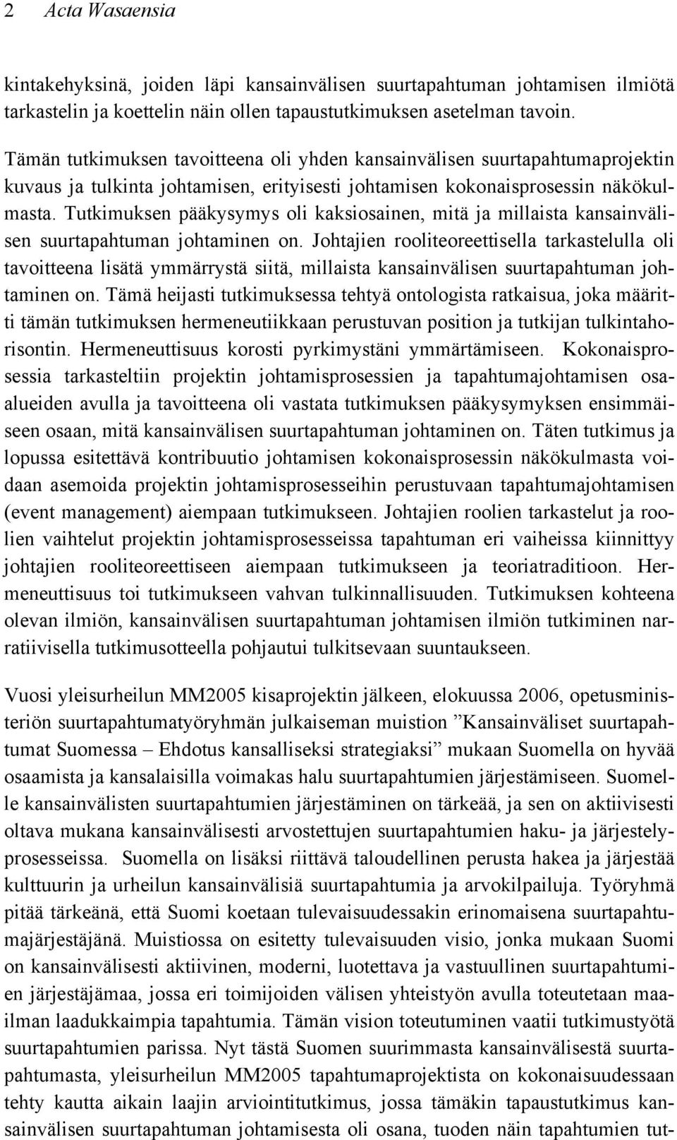 Tutkimuksen pääkysymys oli kaksiosainen, mitä ja millaista kansainvälisen suurtapahtuman johtaminen on.