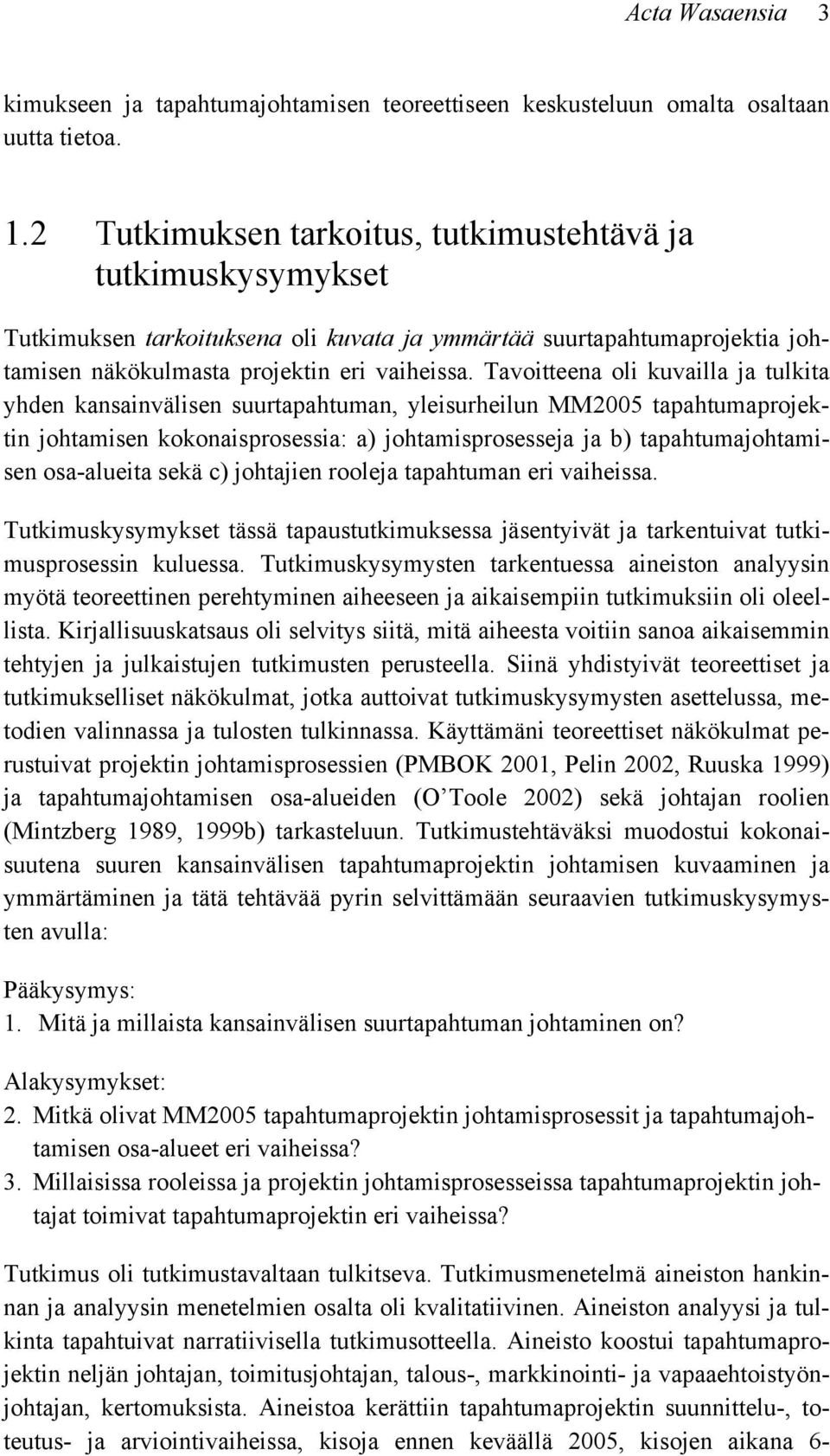 Tavoitteena oli kuvailla ja tulkita yhden kansainvälisen suurtapahtuman, yleisurheilun MM2005 tapahtumaprojektin johtamisen kokonaisprosessia: a) johtamisprosesseja ja b) tapahtumajohtamisen