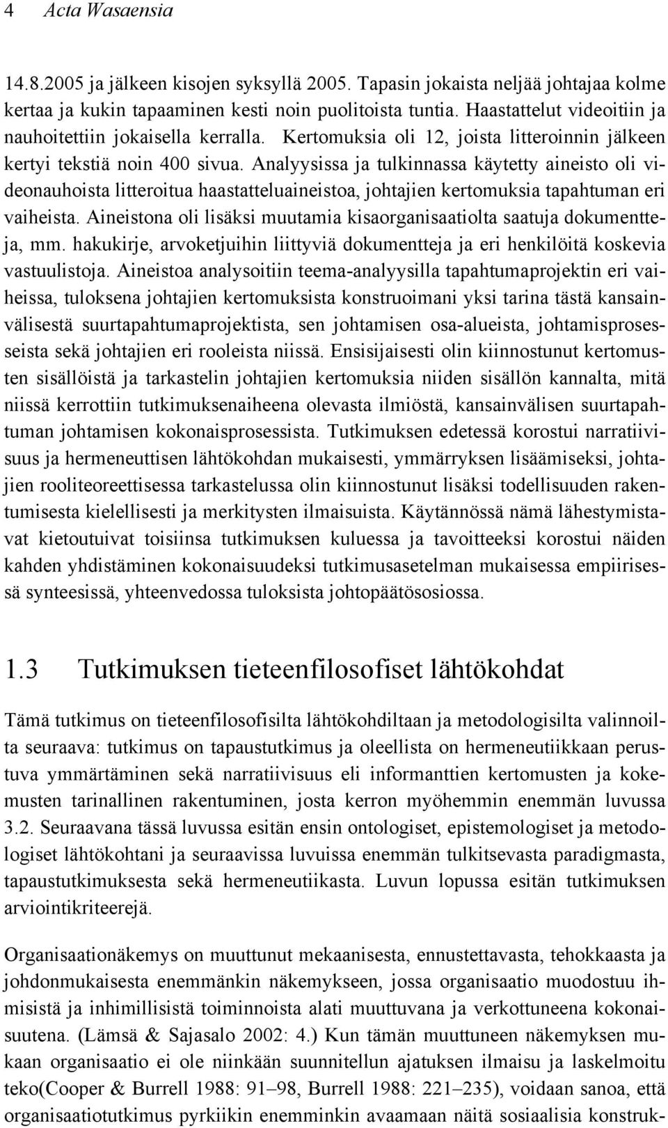 Analyysissa ja tulkinnassa käytetty aineisto oli videonauhoista litteroitua haastatteluaineistoa, johtajien kertomuksia tapahtuman eri vaiheista.