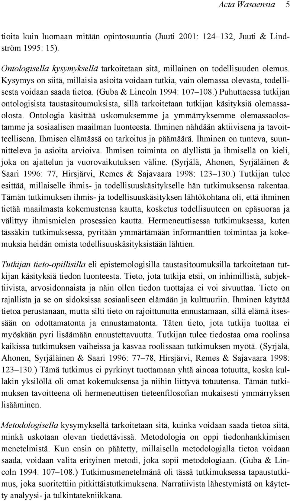 ) Puhuttaessa tutkijan ontologisista taustasitoumuksista, sillä tarkoitetaan tutkijan käsityksiä olemassaolosta.