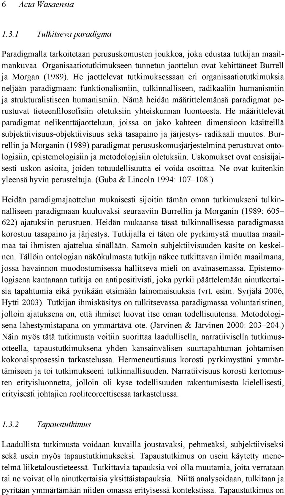 He jaottelevat tutkimuksessaan eri organisaatiotutkimuksia neljään paradigmaan: funktionalismiin, tulkinnalliseen, radikaaliin humanismiin ja strukturalistiseen humanismiin.