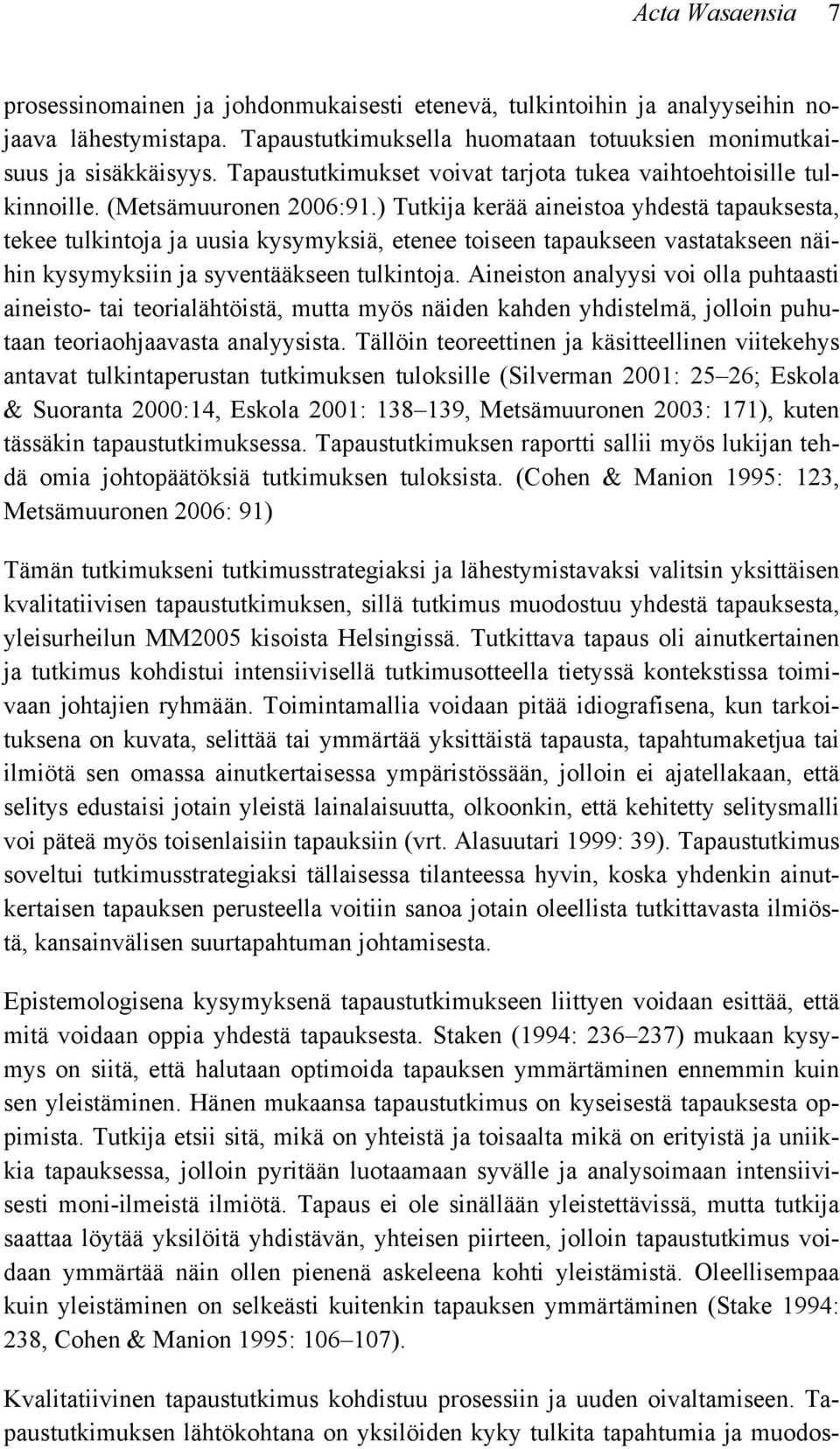 ) Tutkija kerää aineistoa yhdestä tapauksesta, tekee tulkintoja ja uusia kysymyksiä, etenee toiseen tapaukseen vastatakseen näihin kysymyksiin ja syventääkseen tulkintoja.