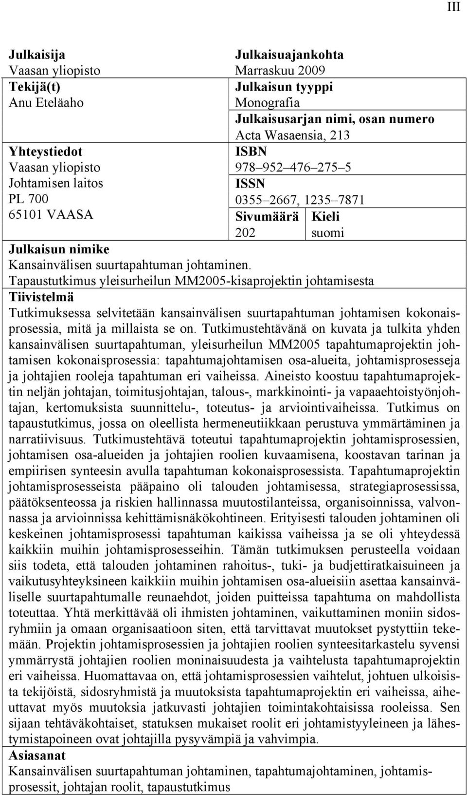 Tapaustutkimus yleisurheilun MM2005-kisaprojektin johtamisesta Tiivistelmä Tutkimuksessa selvitetään kansainvälisen suurtapahtuman johtamisen kokonaisprosessia, mitä ja millaista se on.