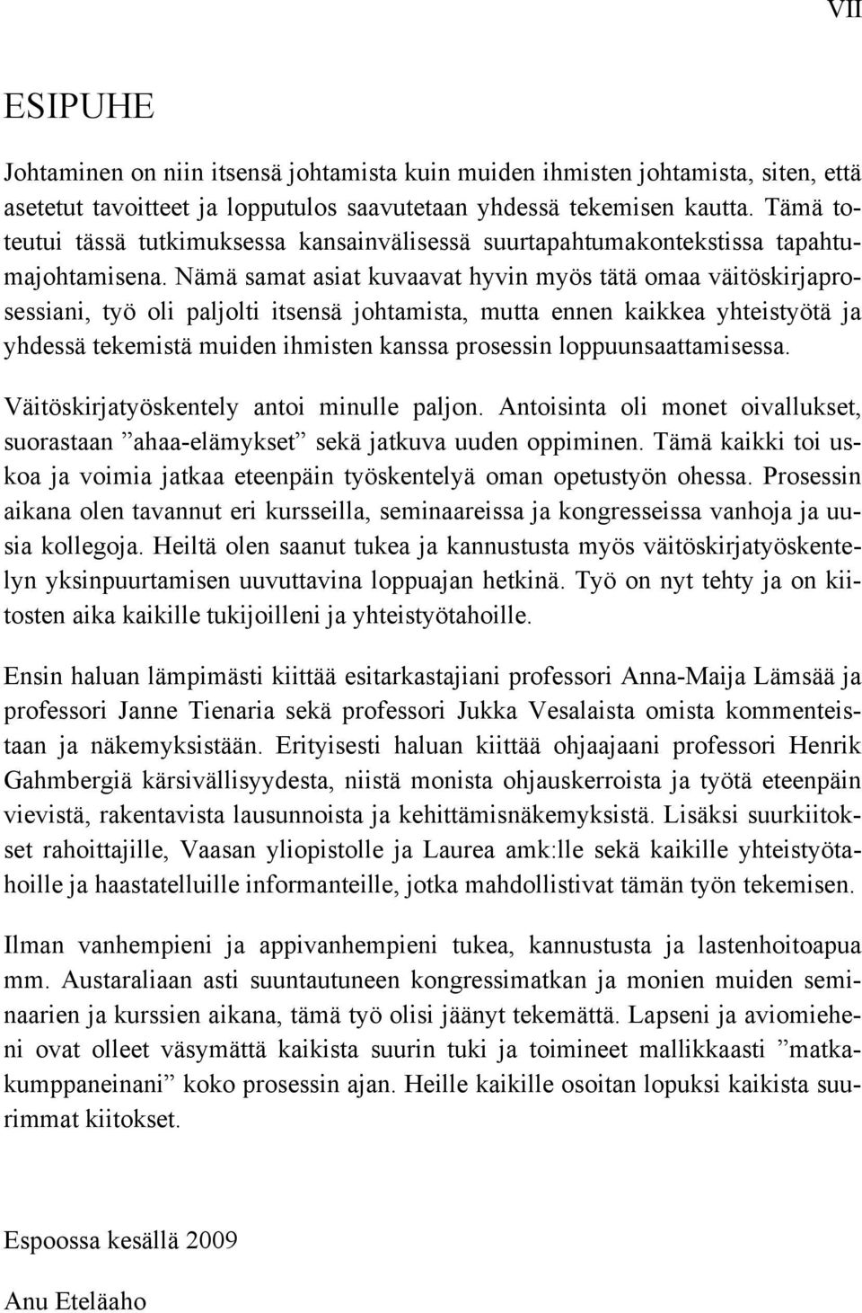 Nämä samat asiat kuvaavat hyvin myös tätä omaa väitöskirjaprosessiani, työ oli paljolti itsensä johtamista, mutta ennen kaikkea yhteistyötä ja yhdessä tekemistä muiden ihmisten kanssa prosessin