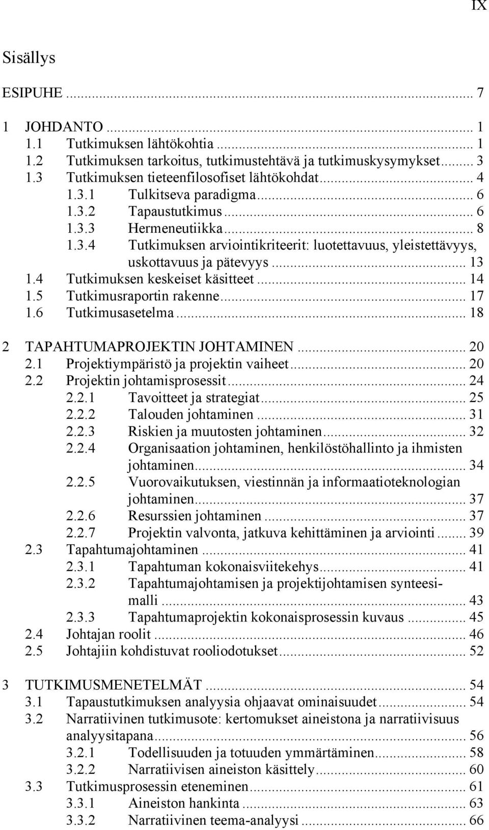 5 Tutkimusraportin rakenne... 17 1.6 Tutkimusasetelma... 18 2 TAPAHTUMAPROJEKTIN JOHTAMINEN... 20 2.1 Projektiympäristö ja projektin vaiheet... 20 2.2 Projektin johtamisprosessit... 24 2.2.1 Tavoitteet ja strategiat.