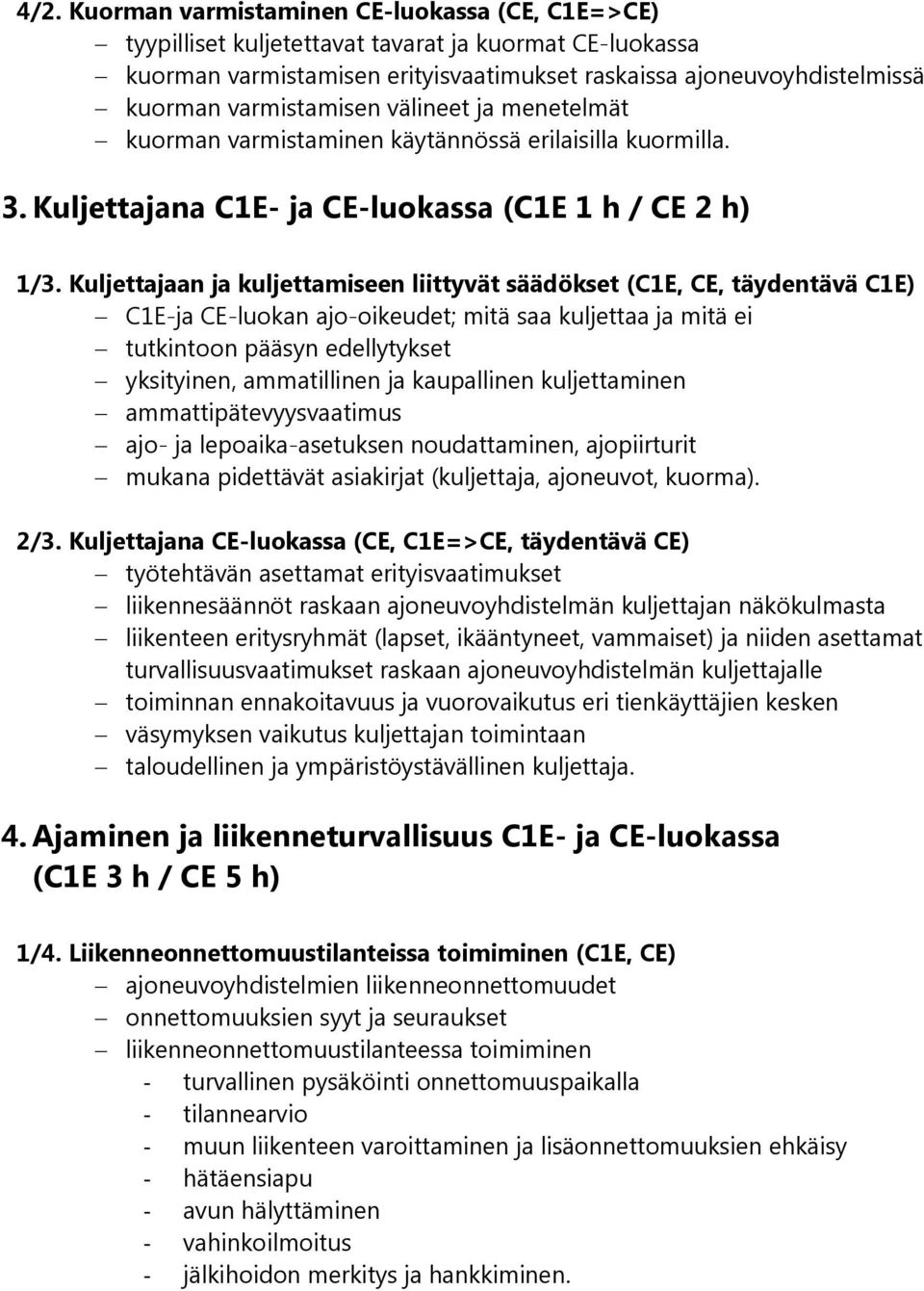 Kuljettajaan ja kuljettamiseen liittyvät säädökset (C1E, CE, täydentävä C1E) C1E-ja CE-luokan ajo-oikeudet; mitä saa kuljettaa ja mitä ei tutkintoon pääsyn edellytykset yksityinen, ammatillinen ja