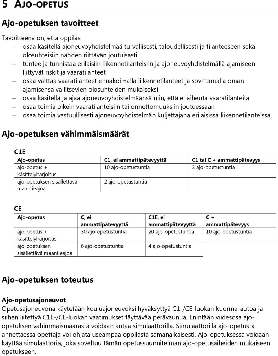 oman ajamisensa vallitsevien olosuhteiden mukaiseksi osaa käsitellä ja ajaa ajoneuvoyhdistelmäänsä niin, että ei aiheuta vaaratilanteita osaa toimia oikein vaaratilanteisiin tai onnettomuuksiin