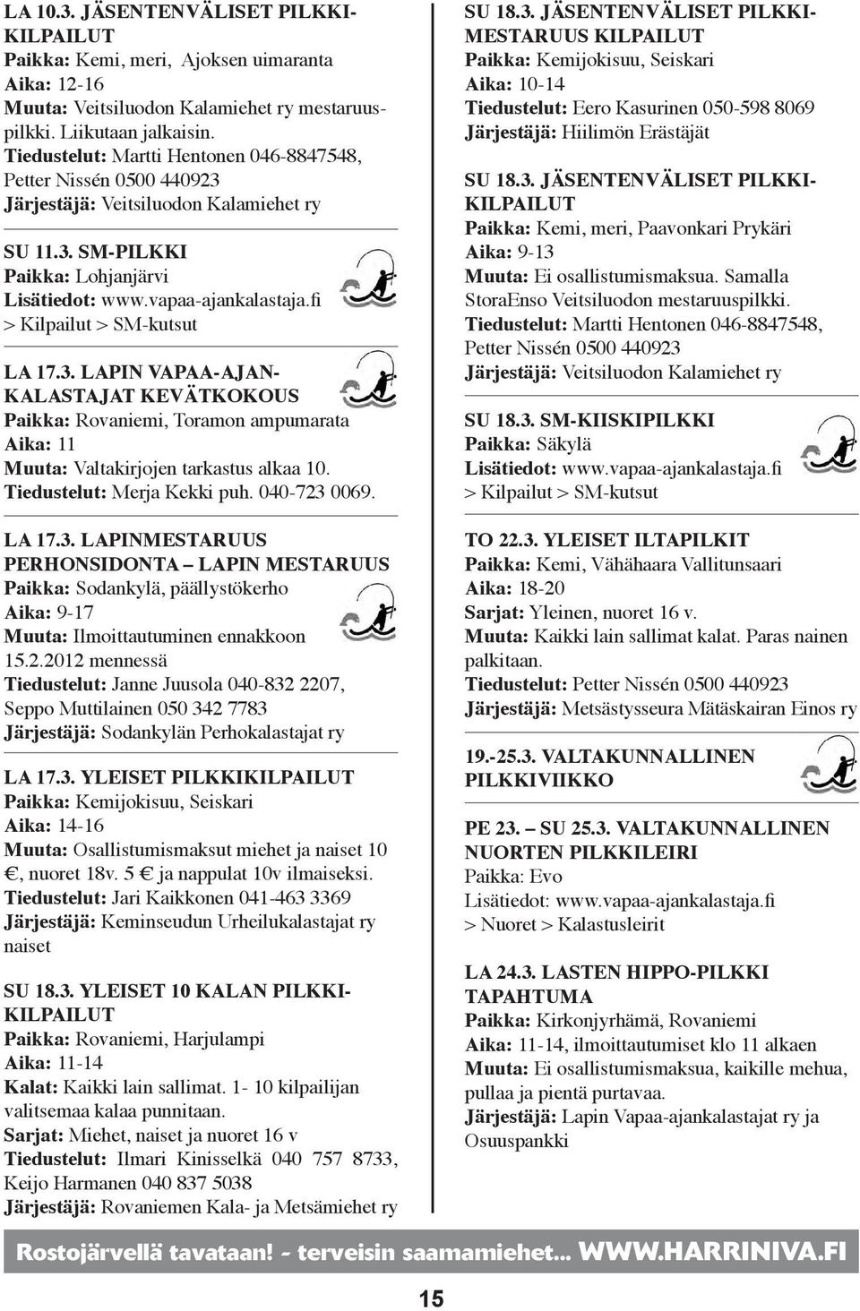 fi > Kilpailut > SM-kutsut LA 17.3. LAPIN VAPAA-AJAN- KALASTAJAT KEVÄTKOKOUS Paikka: Rovaniemi, Toramon ampumarata Aika: 11 Muuta: Valtakirjojen tarkastus alkaa 10. Tiedustelut: Merja Kekki puh.