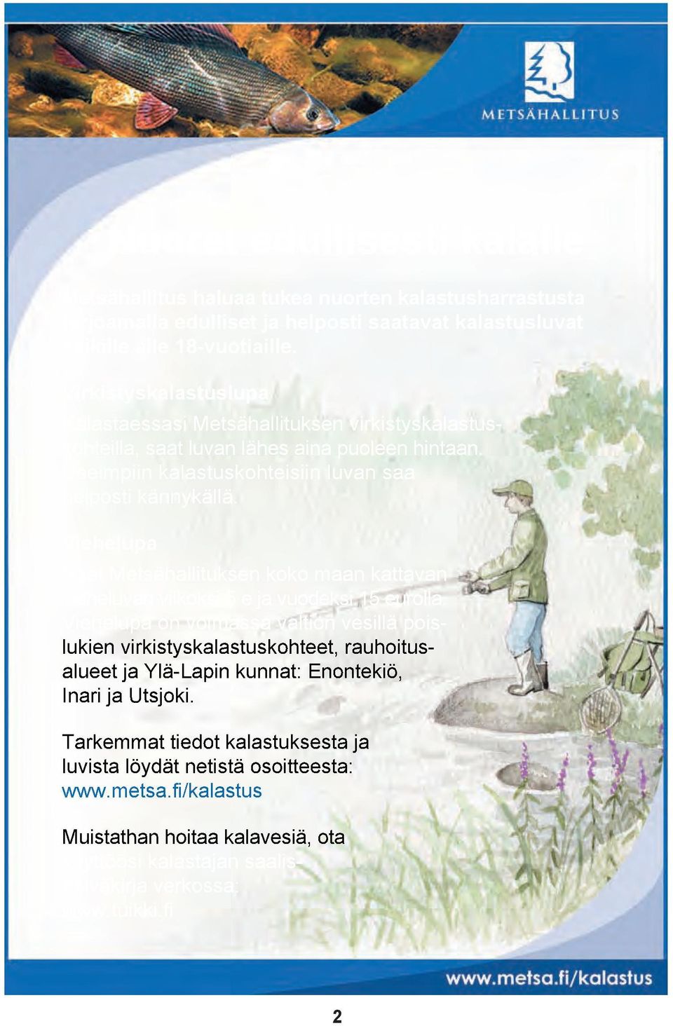 Viehelupa Saat Metsähallituksen koko maan kattavan vieheluvan viikoksi 5 e ja vuodeksi 15 eurolla.