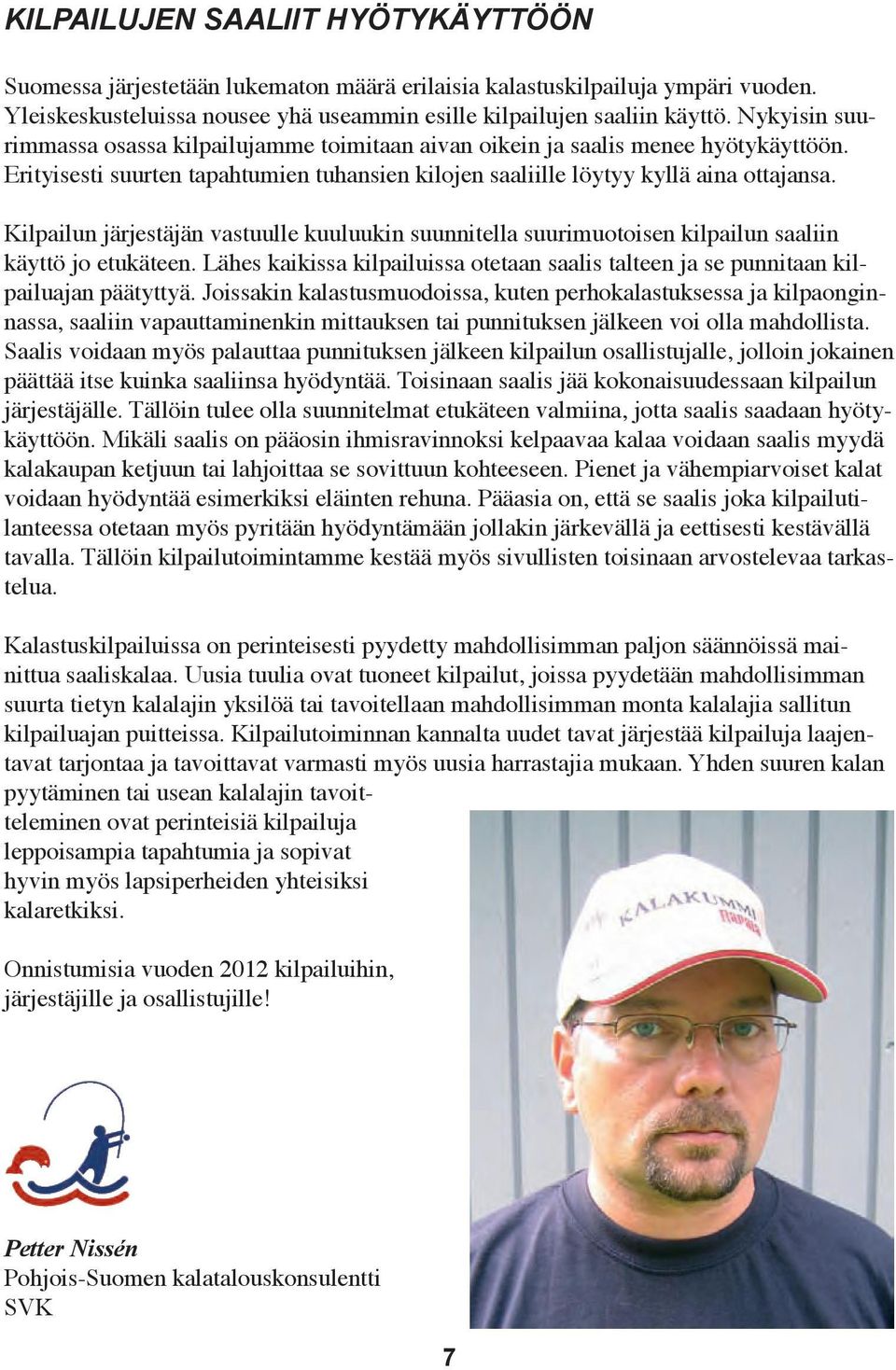 Kilpailun järjestäjän vastuulle kuuluukin suunnitella suurimuotoisen kilpailun saaliin käyttö jo etukäteen. Lähes kaikissa kilpailuissa otetaan saalis talteen ja se punnitaan kilpailuajan päätyttyä.