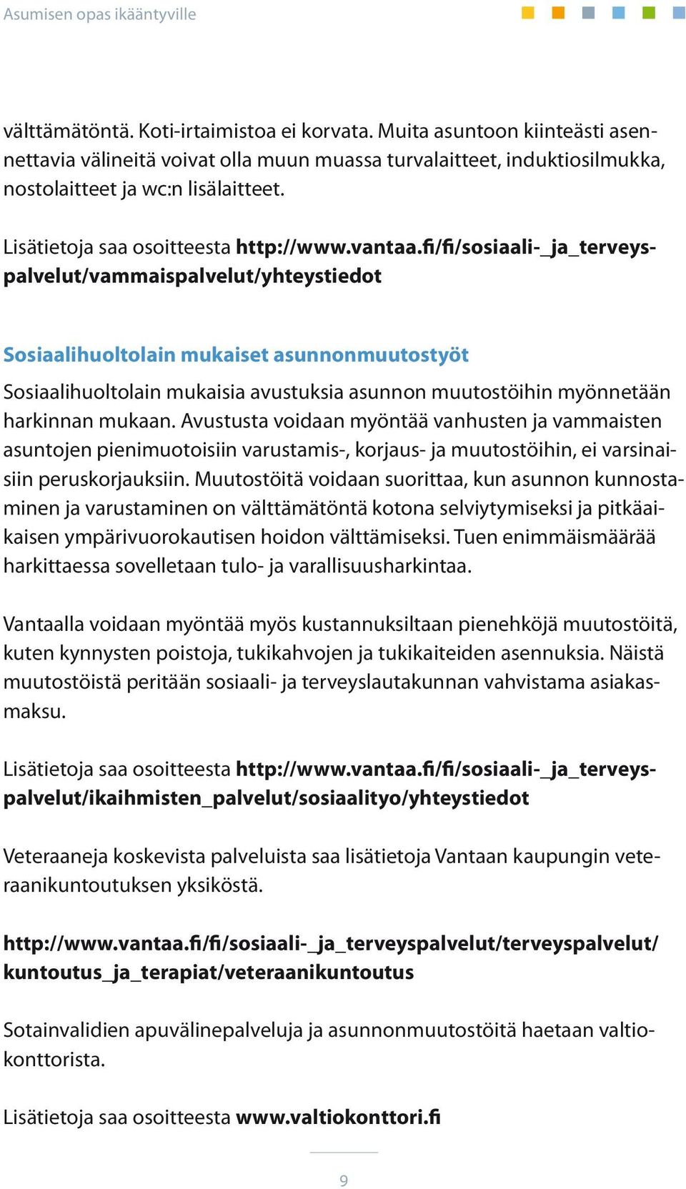 fi/fi/sosiaali-_ja_terveyspalvelut/vammaispalvelut/yhteystiedot Sosiaalihuoltolain mukaiset asunnonmuutostyöt Sosiaalihuoltolain mukaisia avustuksia asunnon muutostöihin myönnetään harkinnan mukaan.