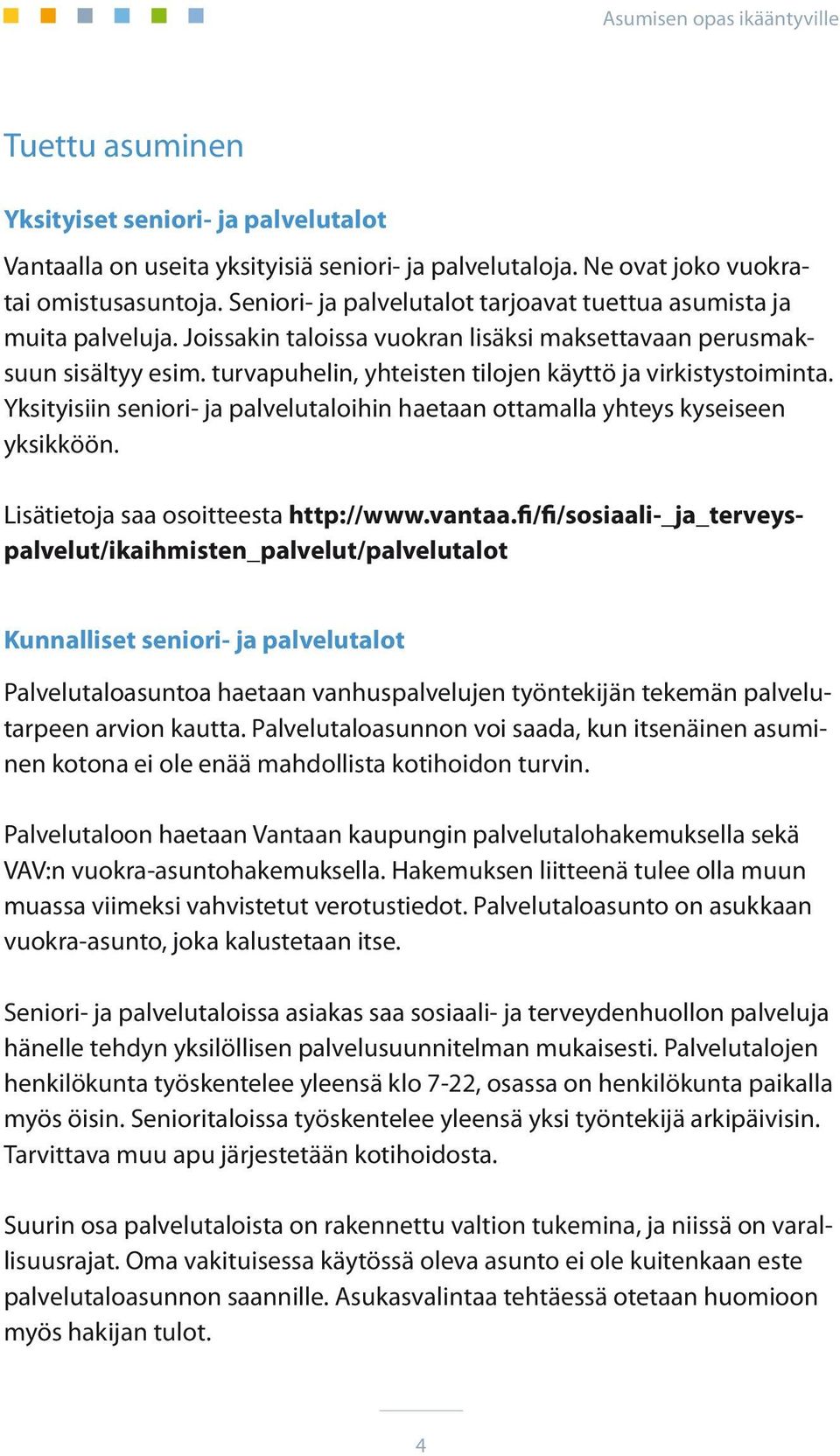 turvapuhelin, yhteisten tilojen käyttö ja virkistystoiminta. Yksityisiin seniori- ja palvelutaloihin haetaan ottamalla yhteys kyseiseen yksikköön. Lisätietoja saa osoitteesta http://www.vantaa.