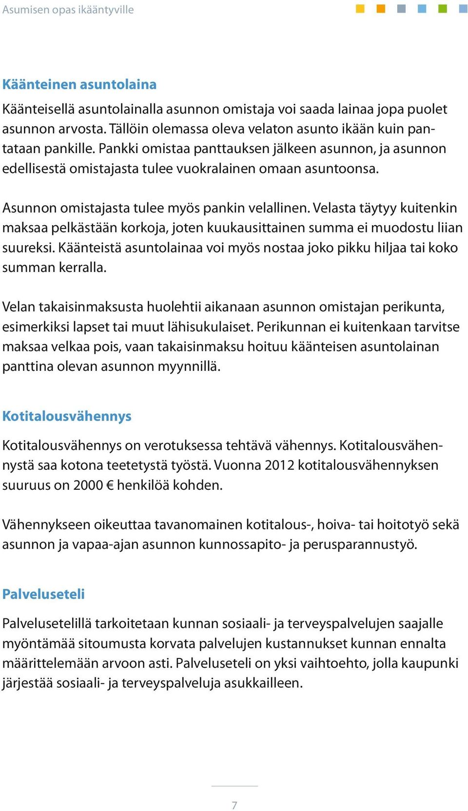 Velasta täytyy kuitenkin maksaa pelkästään korkoja, joten kuukausittainen summa ei muodostu liian suureksi. Käänteistä asuntolainaa voi myös nostaa joko pikku hiljaa tai koko summan kerralla.