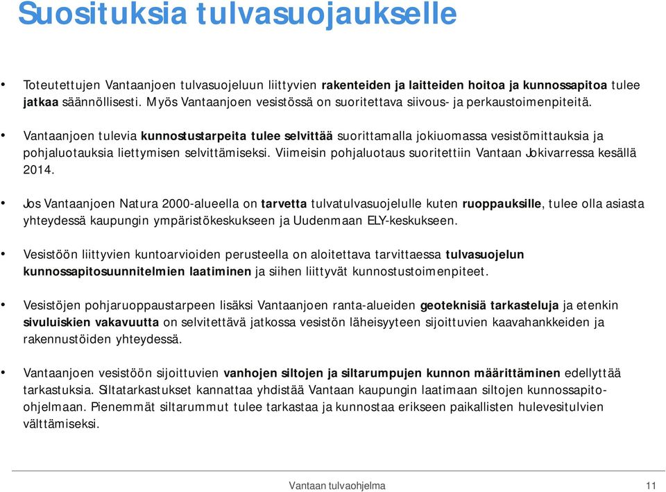 Vantaanjoen tulevia kunnostustarpeita tulee selvittää suorittamalla jokiuomassa vesistömittauksia ja pohjaluotauksia liettymisen selvittämiseksi.