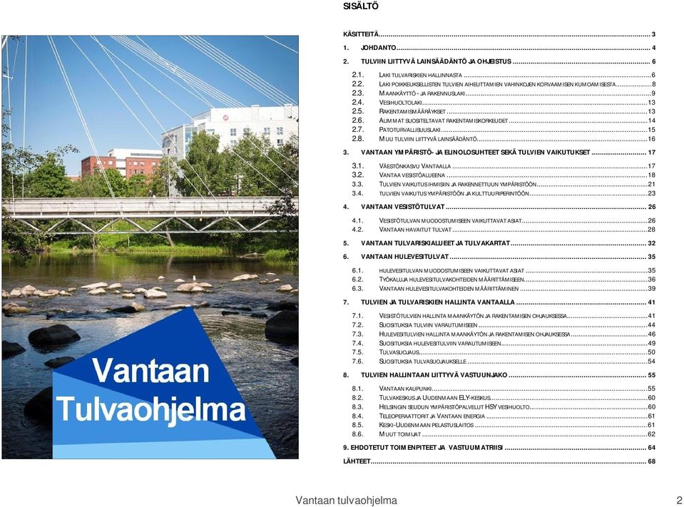 .. 16 3. VANTAAN YMPÄRISTÖ- JA ELINOLOSUHTEET SEKÄ TULVIEN VAIKUTUKSET... 17 3.1. VÄESTÖNKASVU VANTAALLA... 17 3.2. VANTAA VESISTÖALUEENA... 18 3.3. TULVIEN VAIKUTUS IHMISIIN JA RAKENNETTUUN YMPÄRISTÖÖN.