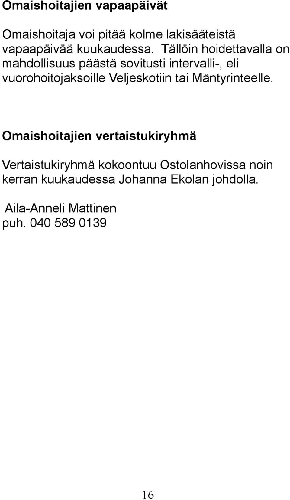 Veljeskotiin tai Mäntyrinteelle.