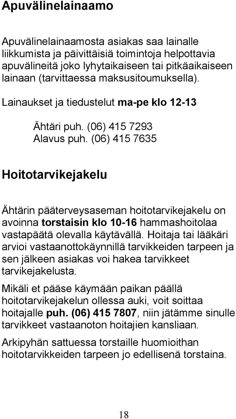 (06) 415 7635 Hoitotarvikejakelu Ähtärin pääterveysaseman hoitotarvikejakelu on avoinna torstaisin klo 10-16 hammashoitolaa vastapäätä olevalla käytävällä.