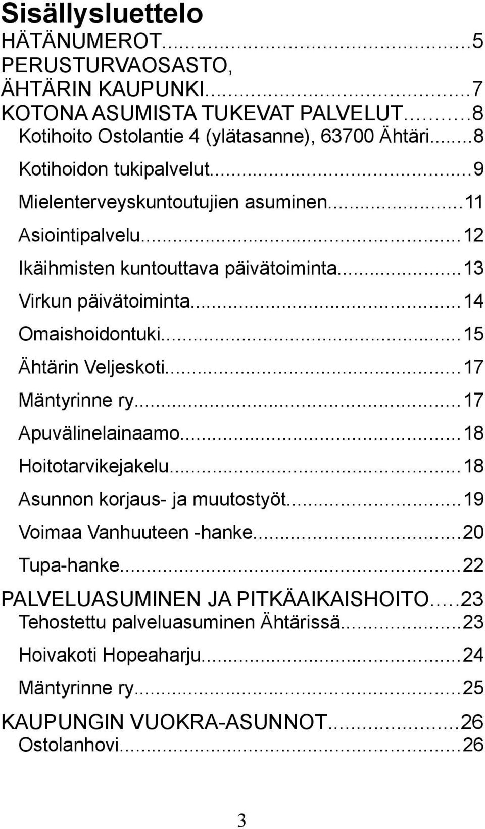 ..14 Omaishoidontuki...15 Ähtärin Veljeskoti...17 Mäntyrinne ry...17 Apuvälinelainaamo...18 Hoitotarvikejakelu...18 Asunnon korjaus- ja muutostyöt.