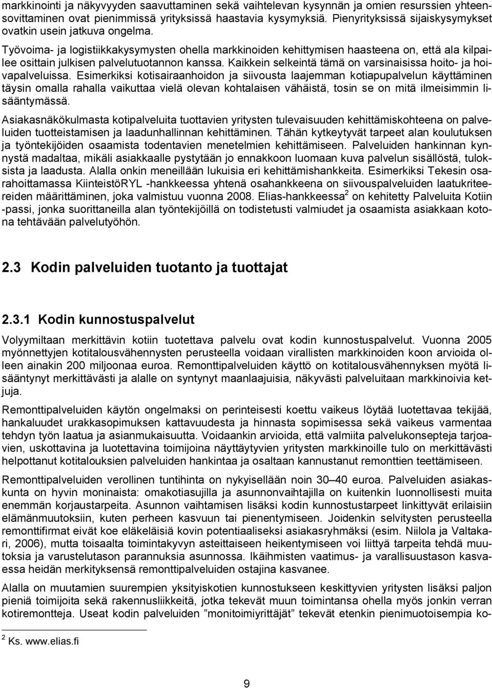 Työvoima ja logistiikkakysymysten ohella markkinoiden kehittymisen haasteena on, että ala kilpailee osittain julkisen palvelutuotannon kanssa.