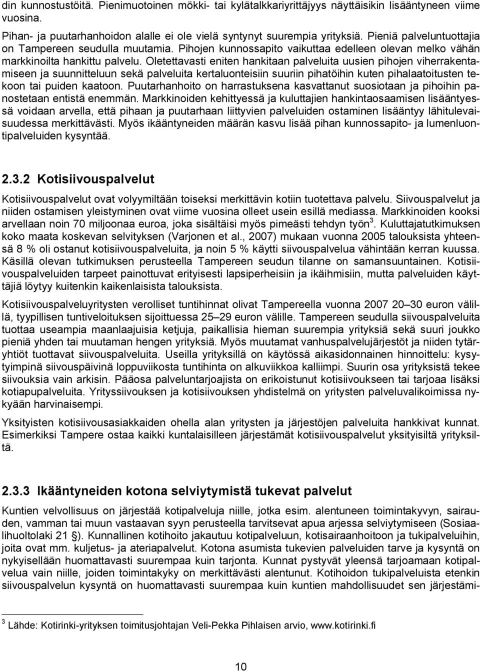 Oletettavasti eniten hankitaan palveluita uusien pihojen viherrakentamiseen ja suunnitteluun sekä palveluita kertaluonteisiin suuriin pihatöihin kuten pihalaatoitusten tekoon tai puiden kaatoon.