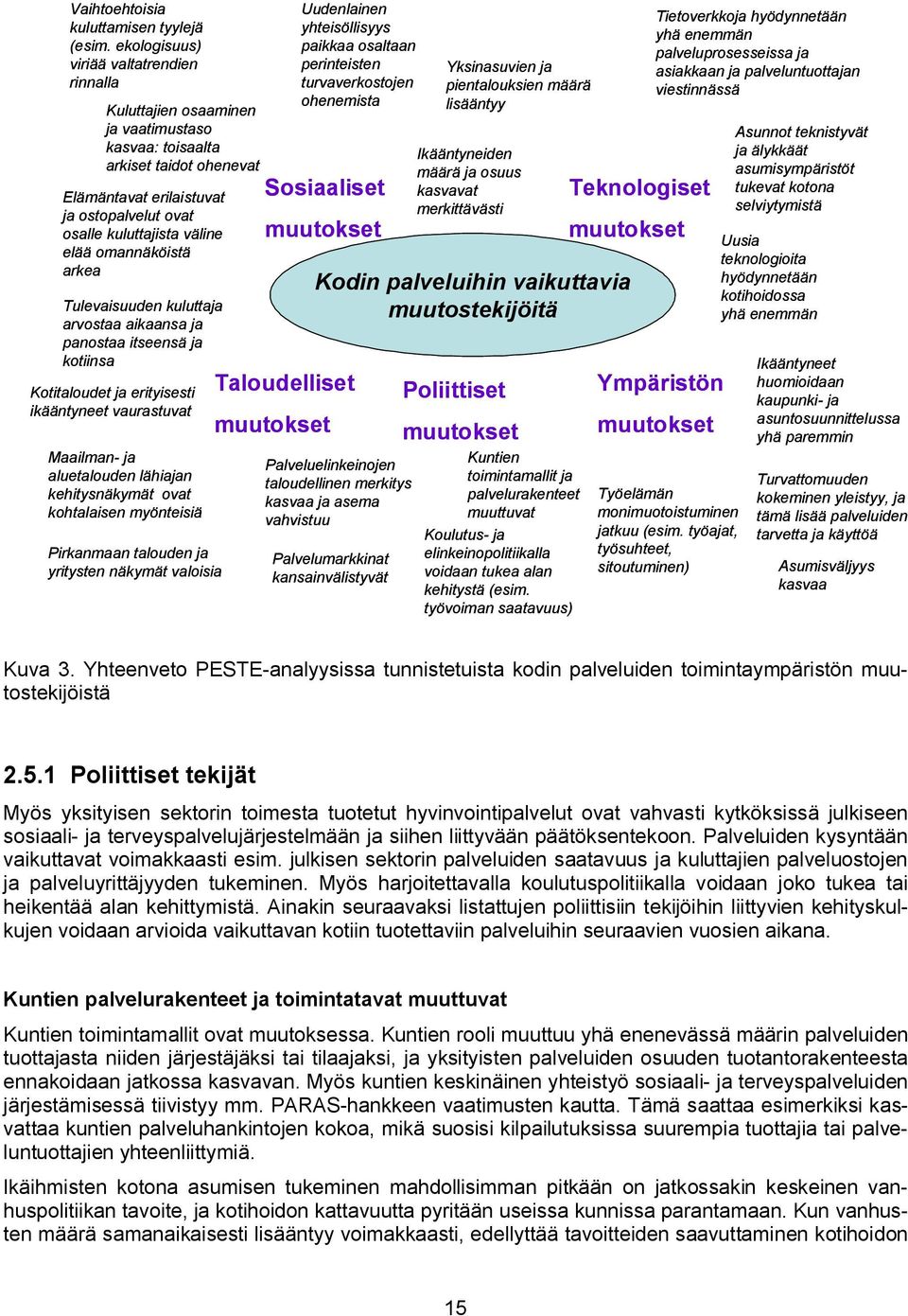 elää omannäköistä arkea Tulevaisuuden kuluttaja arvostaa aikaansa ja panostaa itseensä ja kotiinsa Kotitaloudet ja erityisesti ikääntyneet vaurastuvat Maailman ja aluetalouden lähiajan kehitysnäkymät