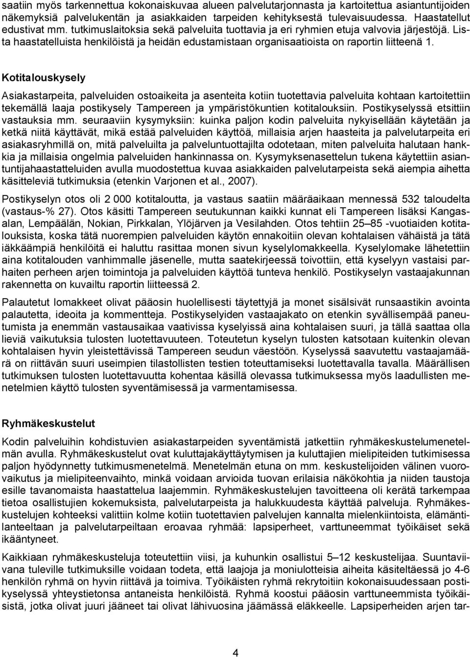 Lista haastatelluista henkilöistä ja heidän edustamistaan organisaatioista on raportin liitteenä 1.