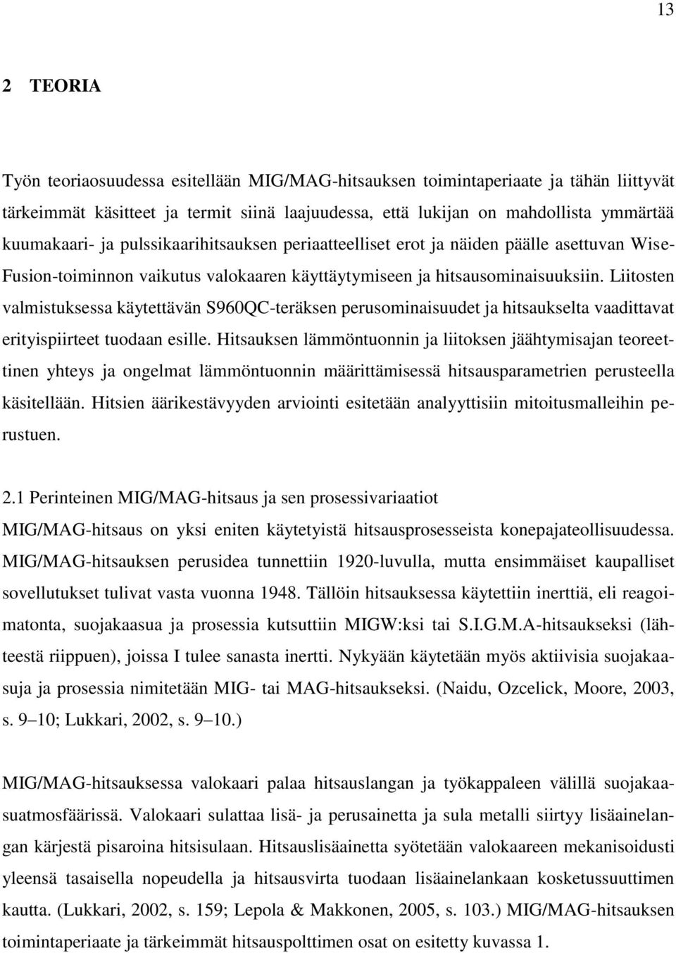 Liitosten valmistuksessa käytettävän S960QC-teräksen perusominaisuudet ja hitsaukselta vaadittavat erityispiirteet tuodaan esille.