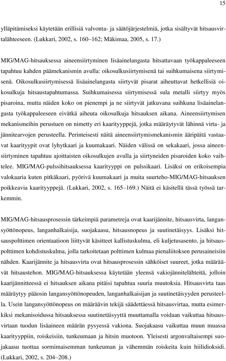 Oikosulkusiirtymisessä lisäainelangasta siirtyvät pisarat aiheuttavat hetkellisiä oikosulkuja hitsaustapahtumassa.