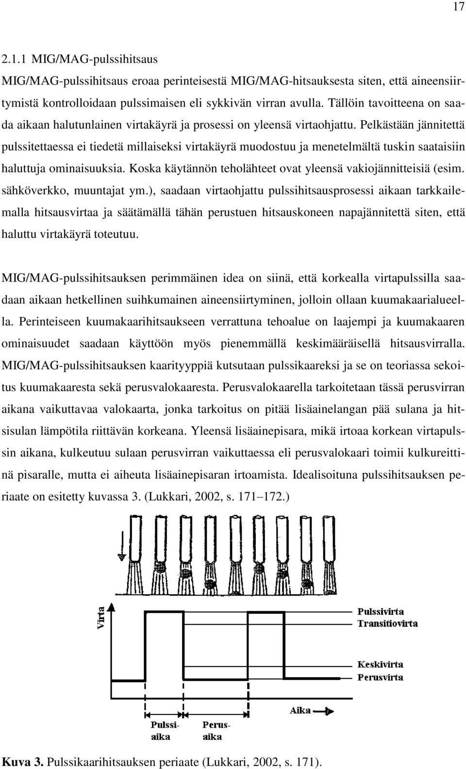 Pelkästään jännitettä pulssitettaessa ei tiedetä millaiseksi virtakäyrä muodostuu ja menetelmältä tuskin saataisiin haluttuja ominaisuuksia.