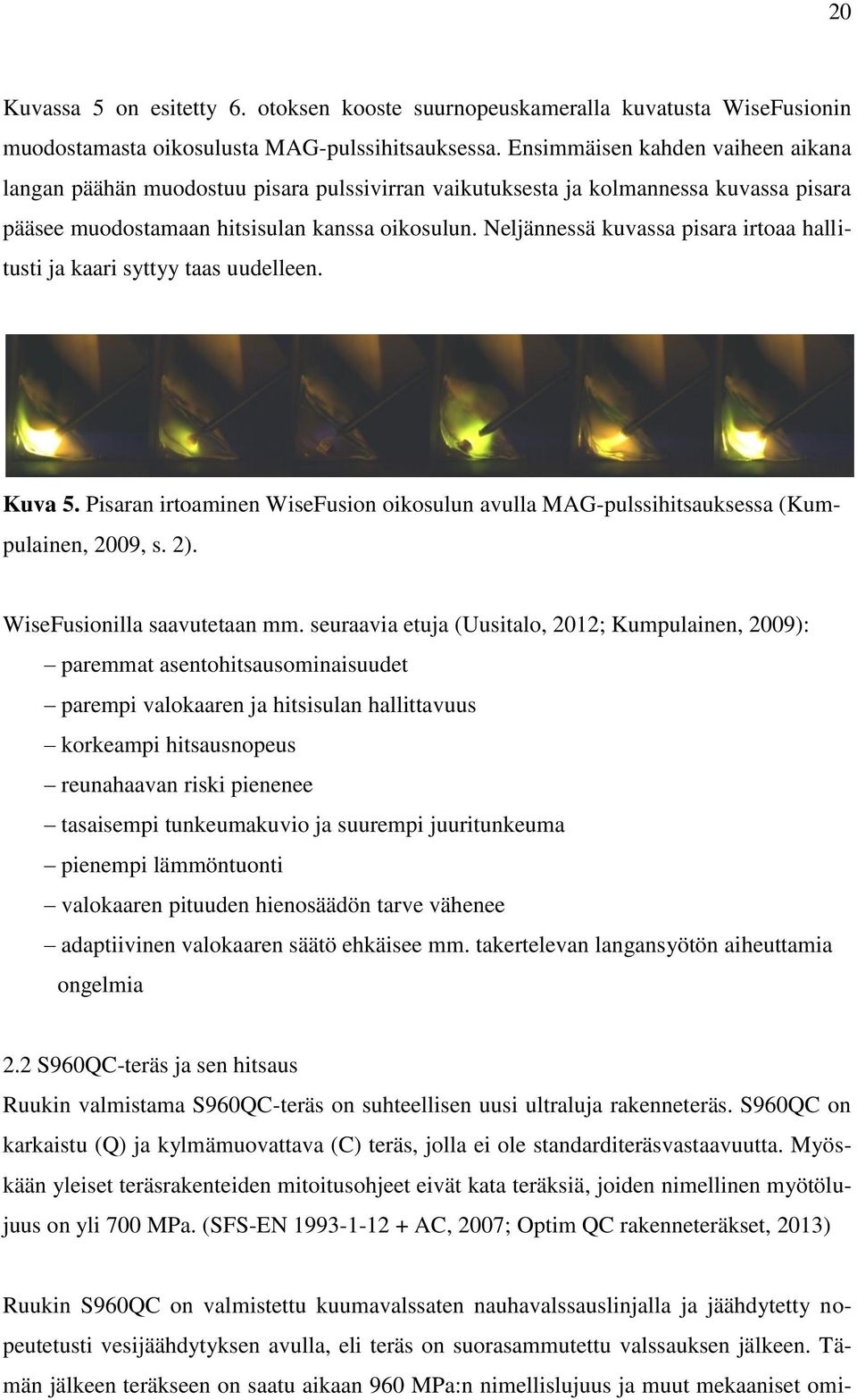 Neljännessä kuvassa pisara irtoaa hallitusti ja kaari syttyy taas uudelleen. Kuva 5. Pisaran irtoaminen WiseFusion oikosulun avulla MAG-pulssihitsauksessa (Kumpulainen, 2009, s. 2).