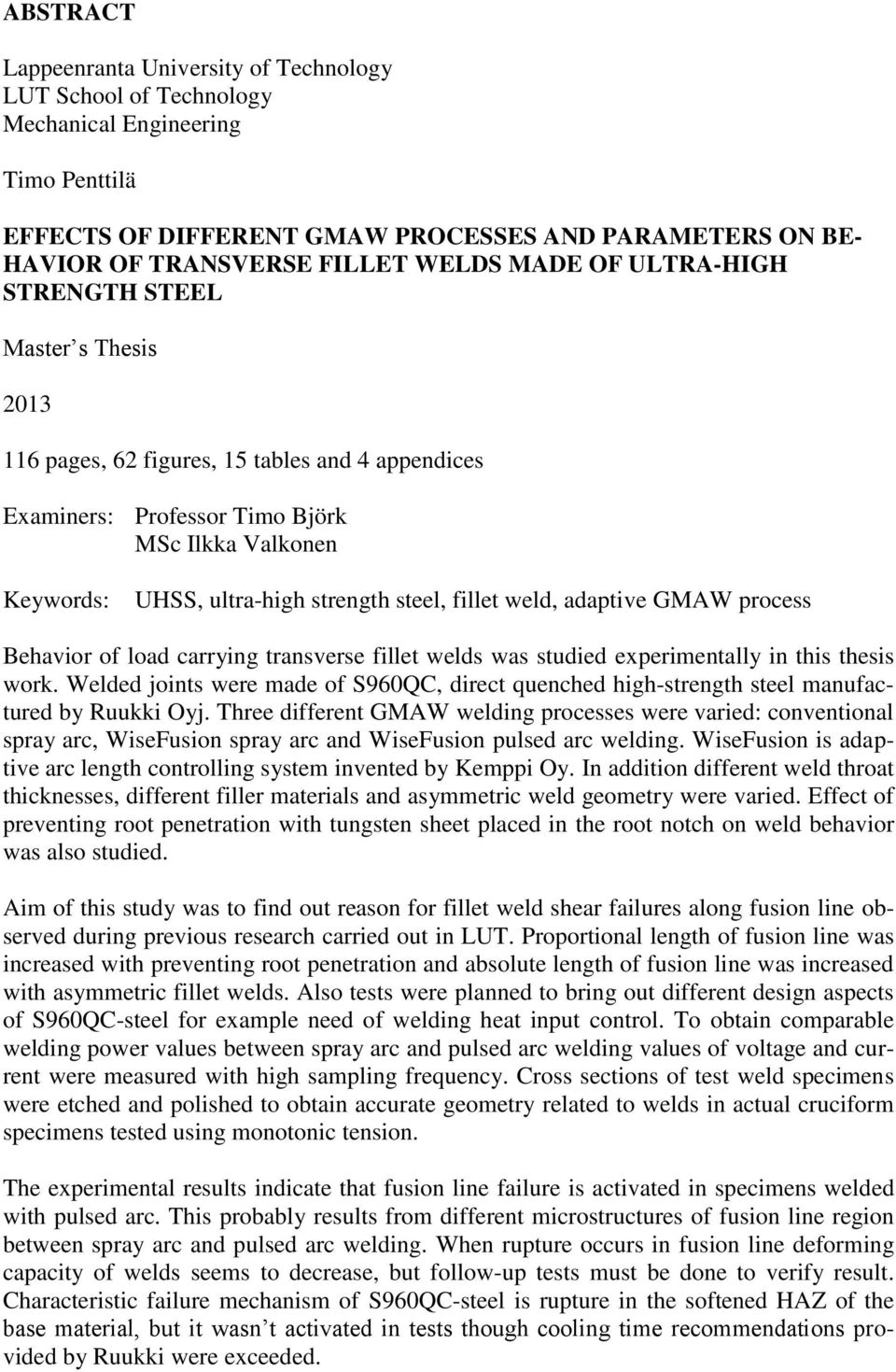 steel, fillet weld, adaptive GMAW process Behavior of load carrying transverse fillet welds was studied experimentally in this thesis work.