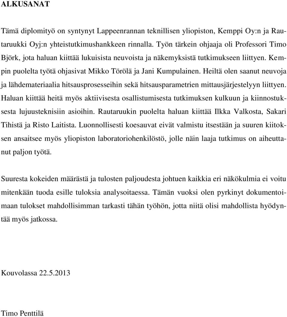 Heiltä olen saanut neuvoja ja lähdemateriaalia hitsausprosesseihin sekä hitsausparametrien mittausjärjestelyyn liittyen.