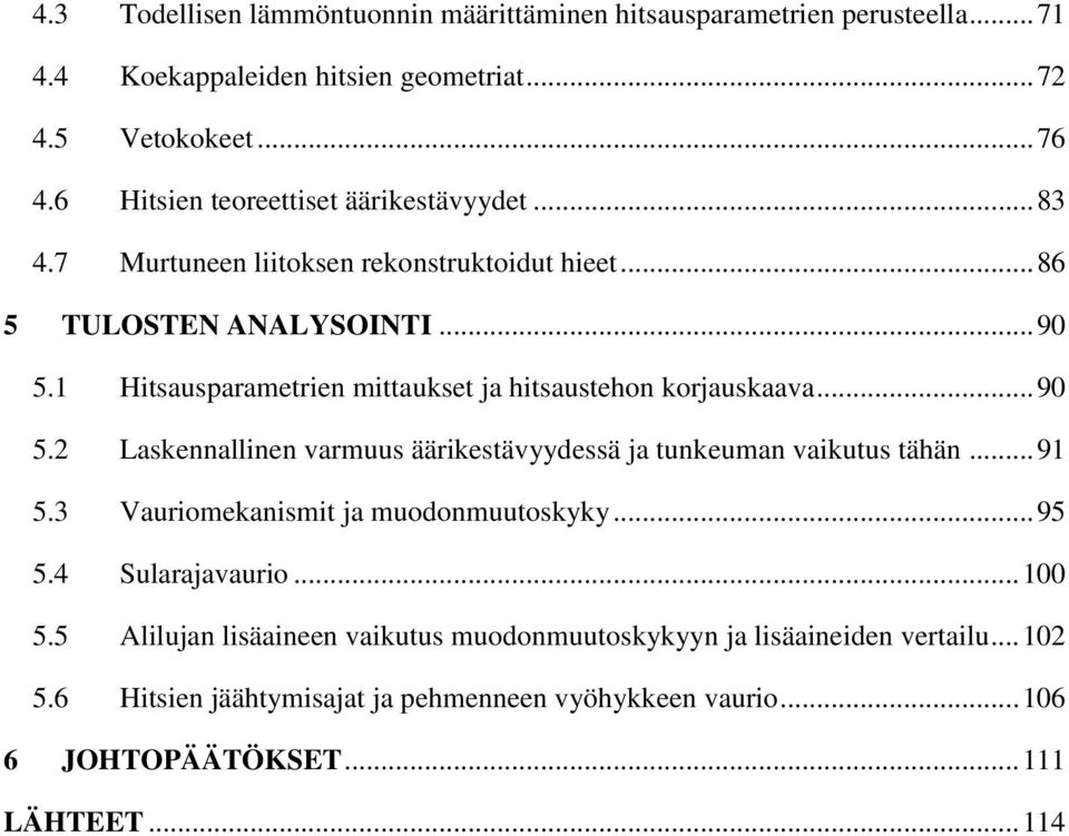 1 Hitsausparametrien mittaukset ja hitsaustehon korjauskaava... 90 5.2 Laskennallinen varmuus äärikestävyydessä ja tunkeuman vaikutus tähän... 91 5.