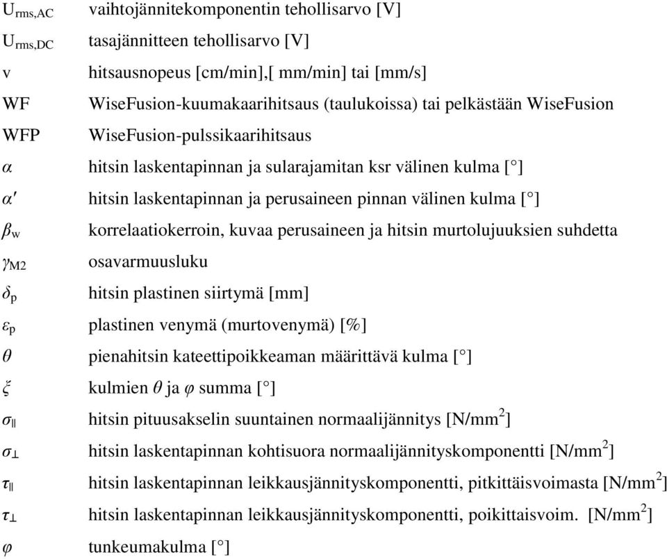 korrelaatiokerroin, kuvaa perusaineen ja hitsin murtolujuuksien suhdetta osavarmuusluku hitsin plastinen siirtymä [mm] ε p plastinen venymä (murtovenymä) [%] θ pienahitsin kateettipoikkeaman