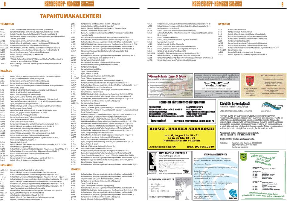 5. Hartola, Krouvin lavan tanssit Panimo-ravintola Sahtikrouvissa la 19.5. Heinola, kirkonkylä, Mökkikauden avajaiset + pihakirppis klo 10-14 Kyläpirtillä la 19.5.-20.5. Hämeenkoski, Putula, Keväiset kirjanpäivät Putulan kirjastossa la 19.