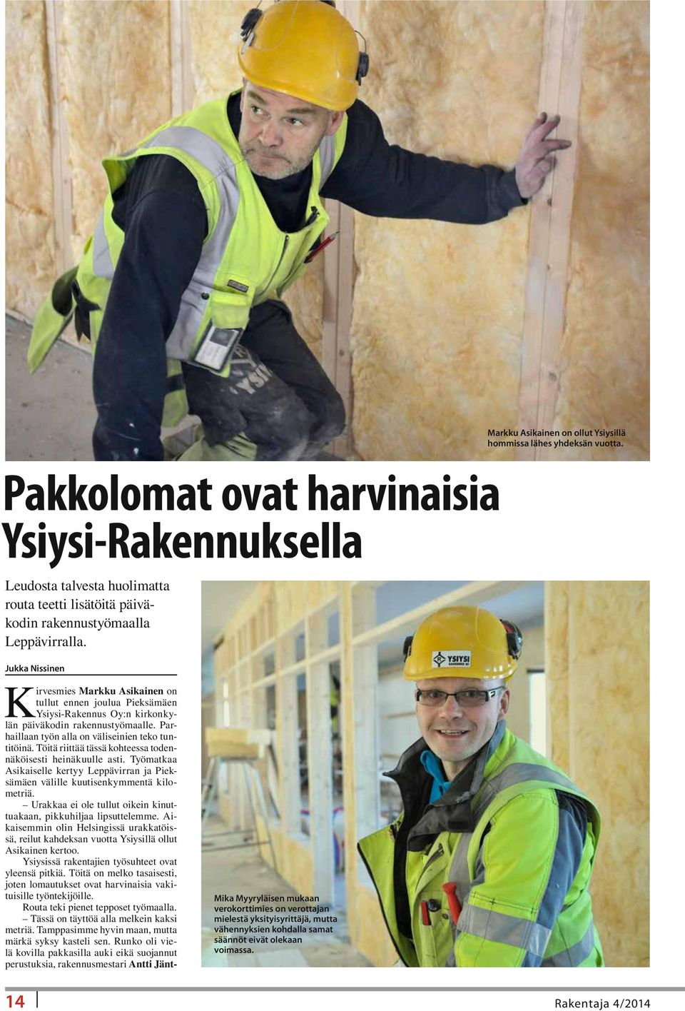 Jukka Nissinen Kirvesmies Markku Asikainen on tullut ennen joulua Pieksämäen Ysiysi Rakennus Oy:n kirkonkylän päiväkodin rakennustyömaalle. Parhaillaan työn alla on väliseinien teko tuntitöinä.