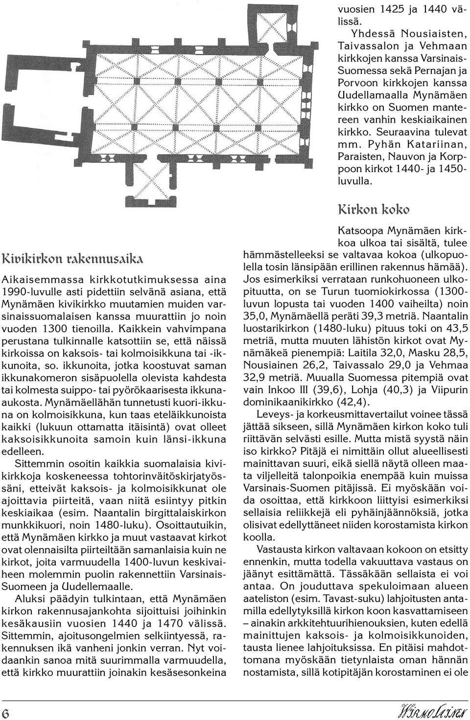 kirkko. Seuraavina tulevat mm. Pyhän Katariinan, Paraisten, Nauvon ja Korppoon kirkot 1440- ja 1450- luvulla.