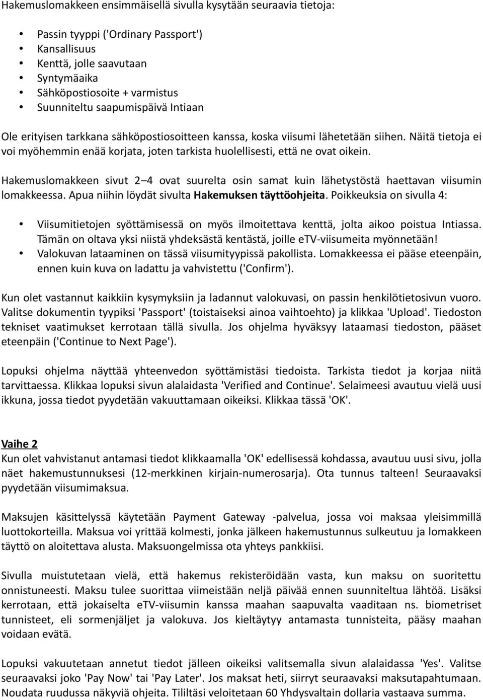 Näitä tietoja ei voi myöhemmin enää korjata, joten tarkista huolellisesti, että ne ovat oikein. Hakemuslomakkeen sivut 2 4 ovat suurelta osin samat kuin lähetystöstä haettavan viisumin lomakkeessa.